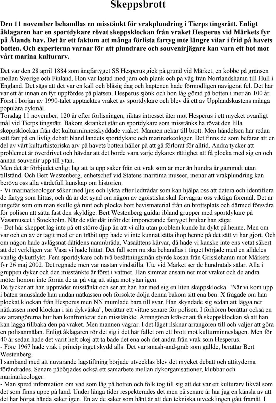 Det var den 28 april 1884 som ångfartyget SS Hesperus gick på grund vid Märket, en kobbe på gränsen mellan Sverige och Finland.