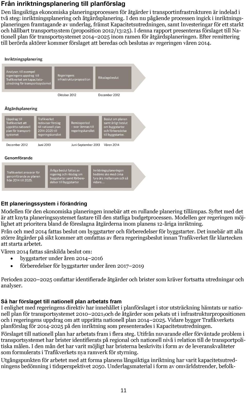 2012/13:25). I denna rapport presenteras förslaget till Nationell plan för transportsystemet 2014 2025 inom ramen för åtgärdsplaneringen.