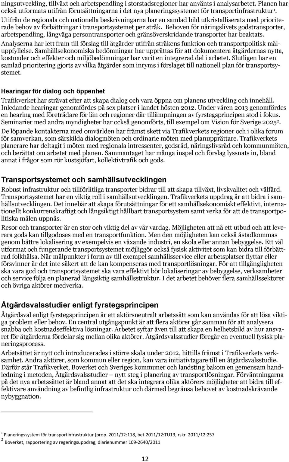 Utifrån de regionala och nationella beskrivningarna har en samlad bild utkristalliserats med prioriterade behov av förbättringar i transportsystemet per stråk.