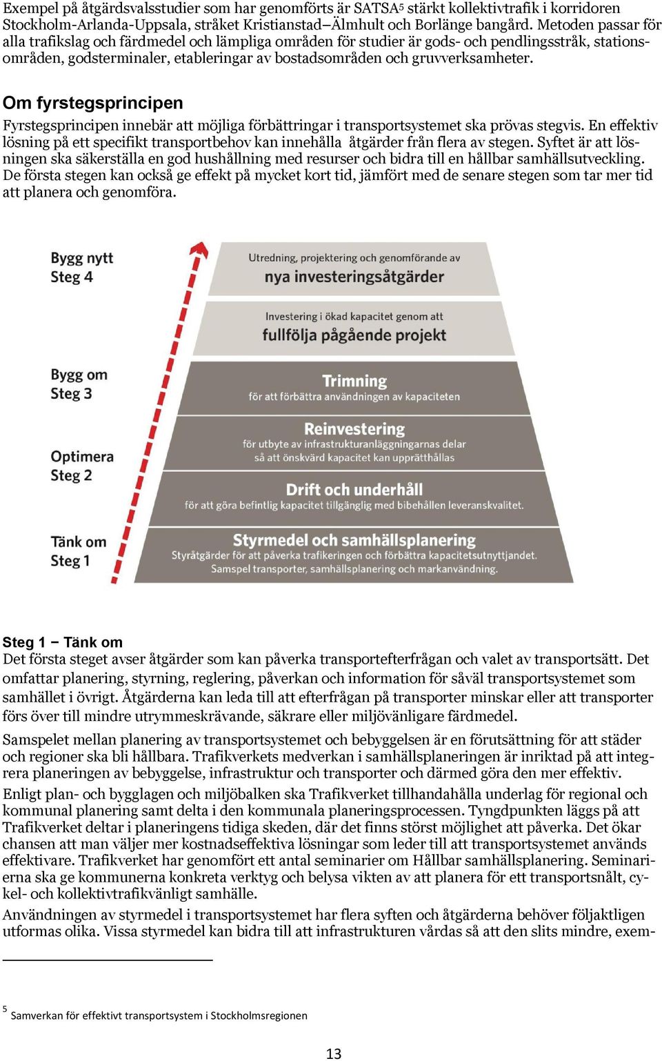 Om fyrstegsprincipen Fyrstegsprincipen innebär att möjliga förbättringar i transportsystemet ska prövas stegvis.