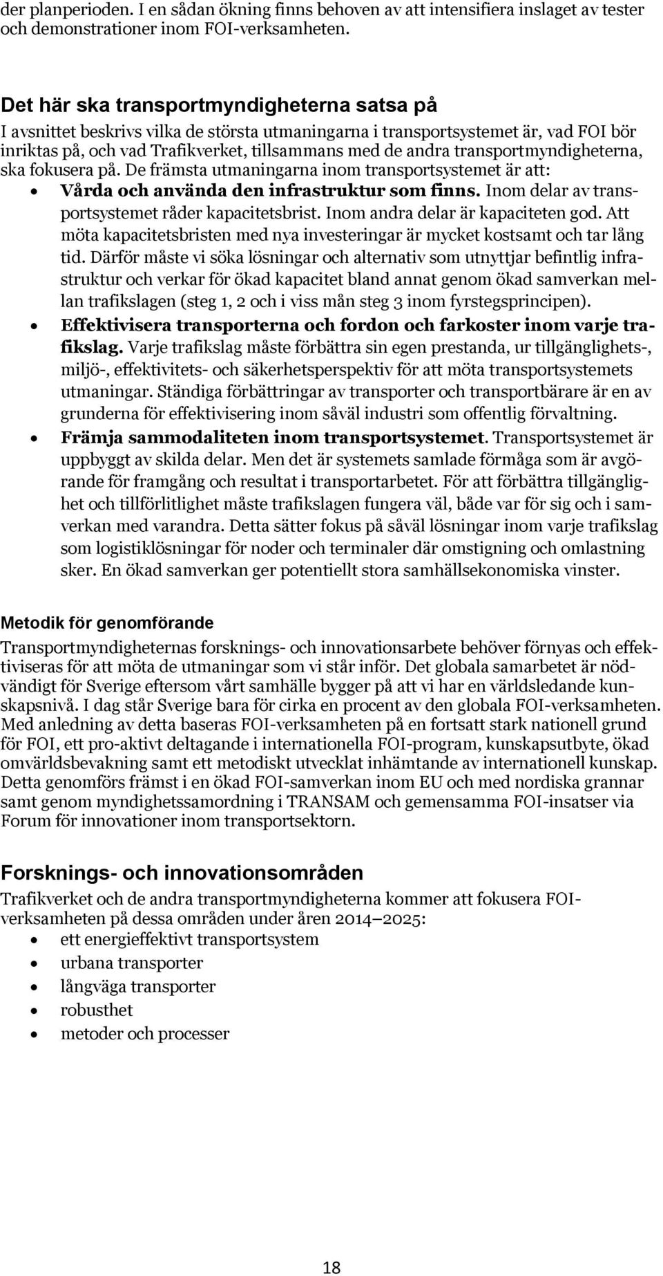 transportmyndigheterna, ska fokusera på. De främsta utmaningarna inom transportsystemet är att: Vårda och använda den infrastruktur som finns. Inom delar av transportsystemet råder kapacitetsbrist.