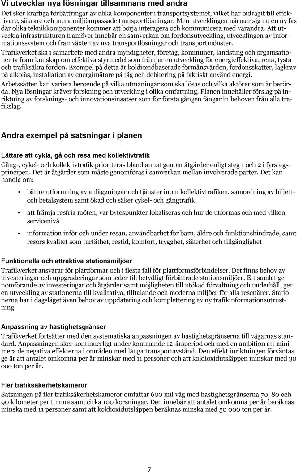 Att utveckla infrastrukturen framöver innebär en samverkan om fordonsutveckling, utvecklingen av informationssystem och framväten av nya transportlösningar och transportmönster.