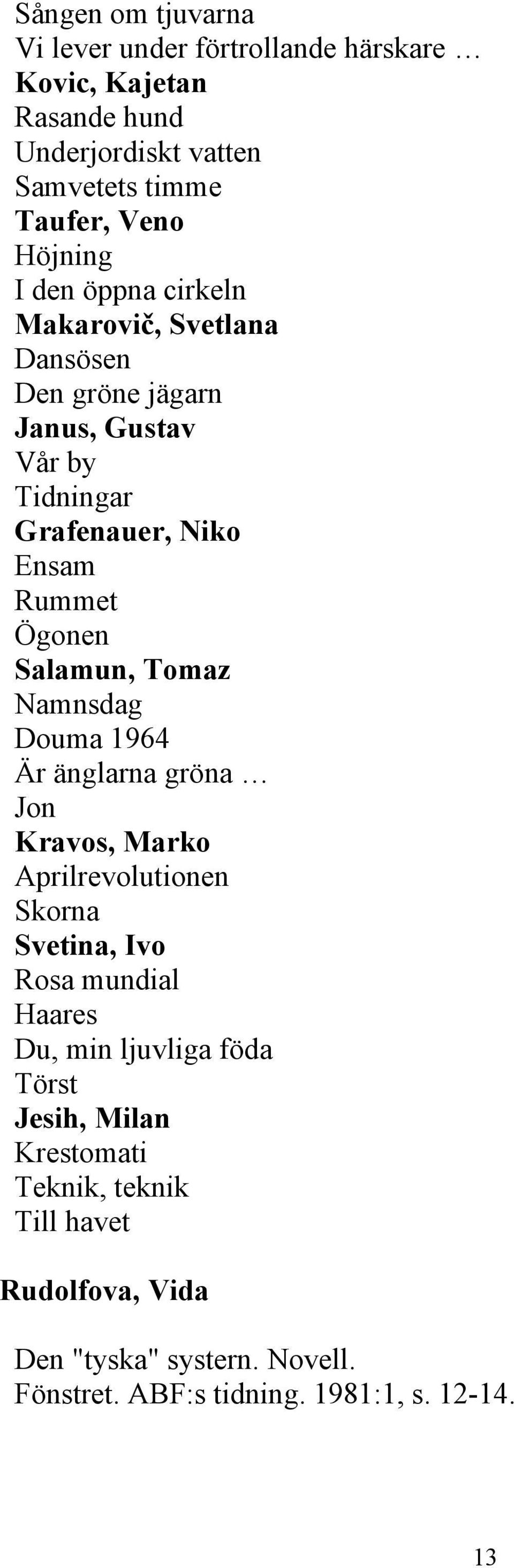 Tomaz Namnsdag Douma 1964 Är änglarna gröna Jon Kravos, Marko Aprilrevolutionen Skorna Svetina, Ivo Rosa mundial Haares Du, min ljuvliga föda