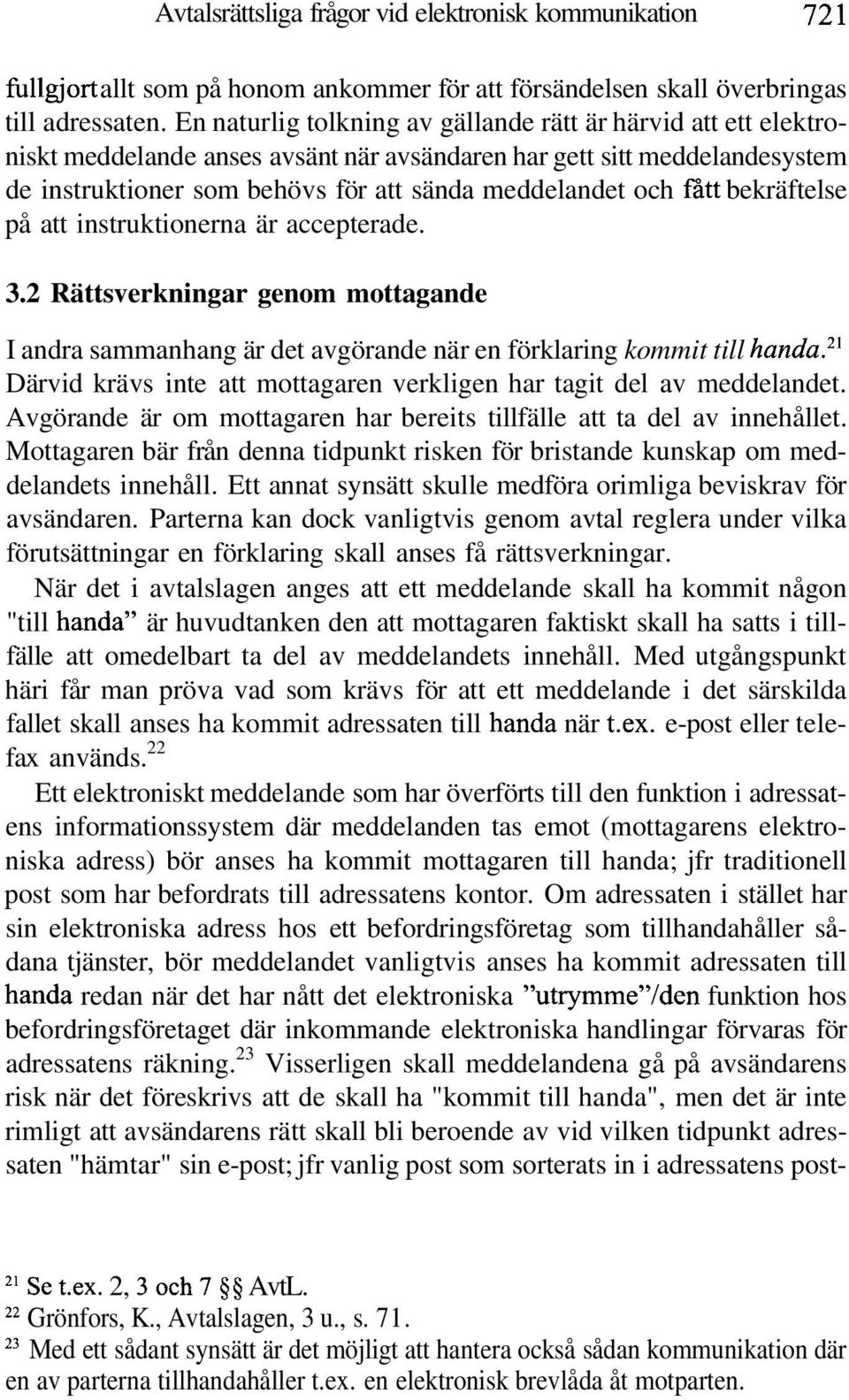 fatt bekräftelse på att instruktionerna är accepterade. 3.2 Rättsverkningar genom mottagande I andra sammanhang är det avgörande när en förklaring kommit till handa.