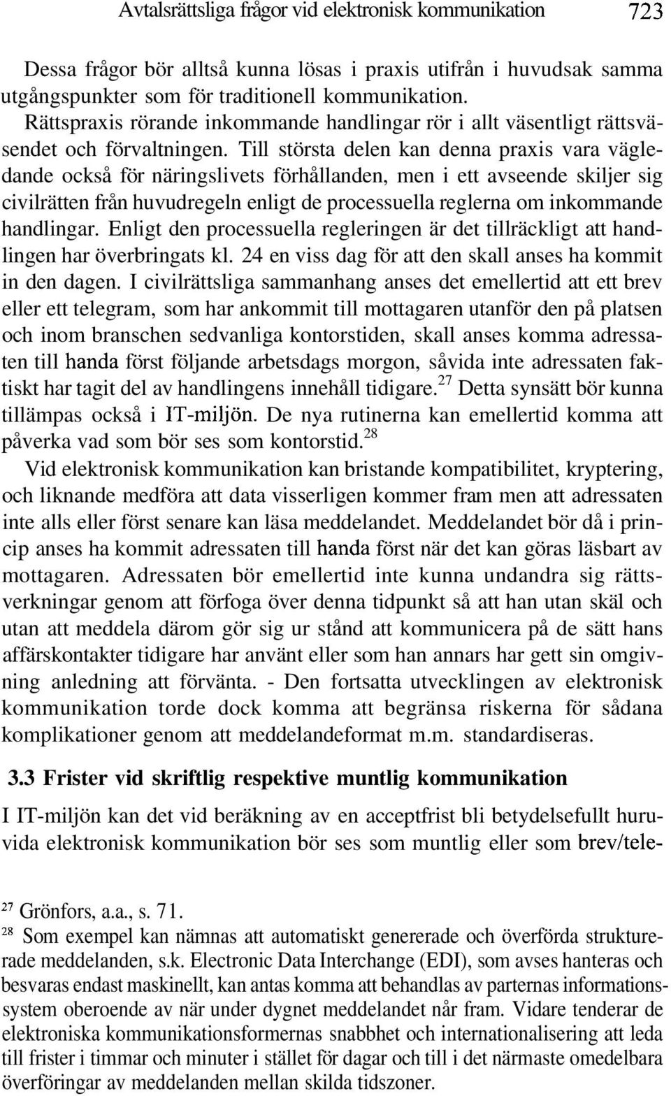 Till största delen kan denna praxis vara vägledande också för näringslivets förhållanden, men i ett avseende skiljer sig civilrätten från huvudregeln enligt de processuella reglerna om inkommande