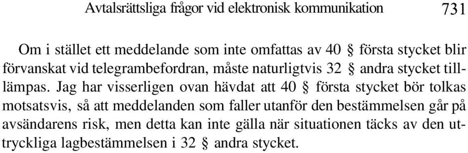 Jag har visserligen ovan hävdat att 40 första stycket bör tolkas motsatsvis, så att meddelanden som faller utanför