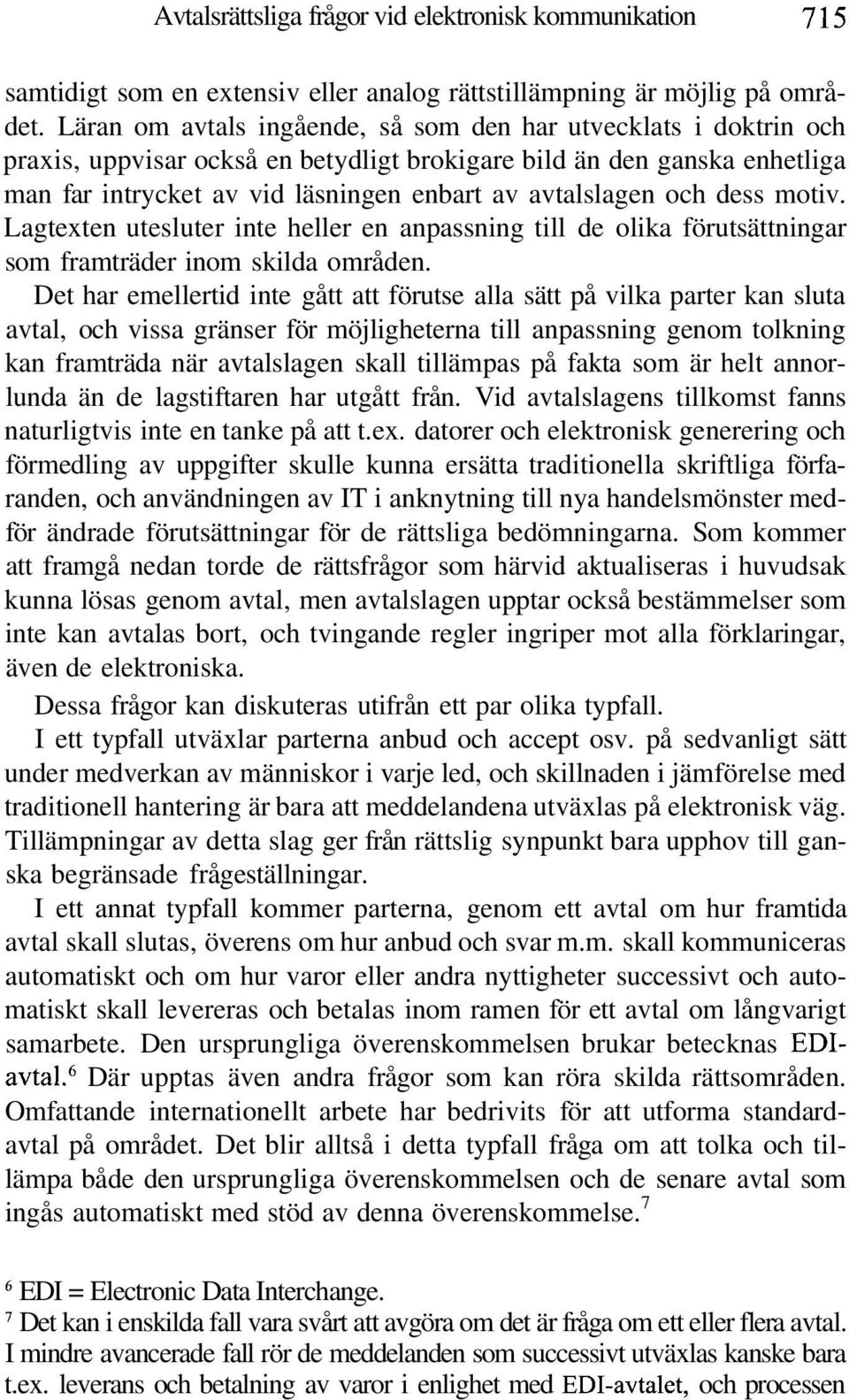 och dess motiv. Lagtexten utesluter inte heller en anpassning till de olika förutsättningar som framträder inom skilda områden.