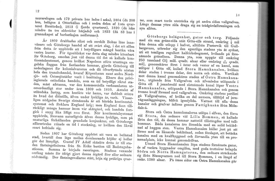 År 1809 drabbades riket och serskilt Bohus läns innevånare och Göteborgs handel af ett svårt slag, i det att sillen från detta år upphörde att i betydligare mängd besöka våra vestra kuster.