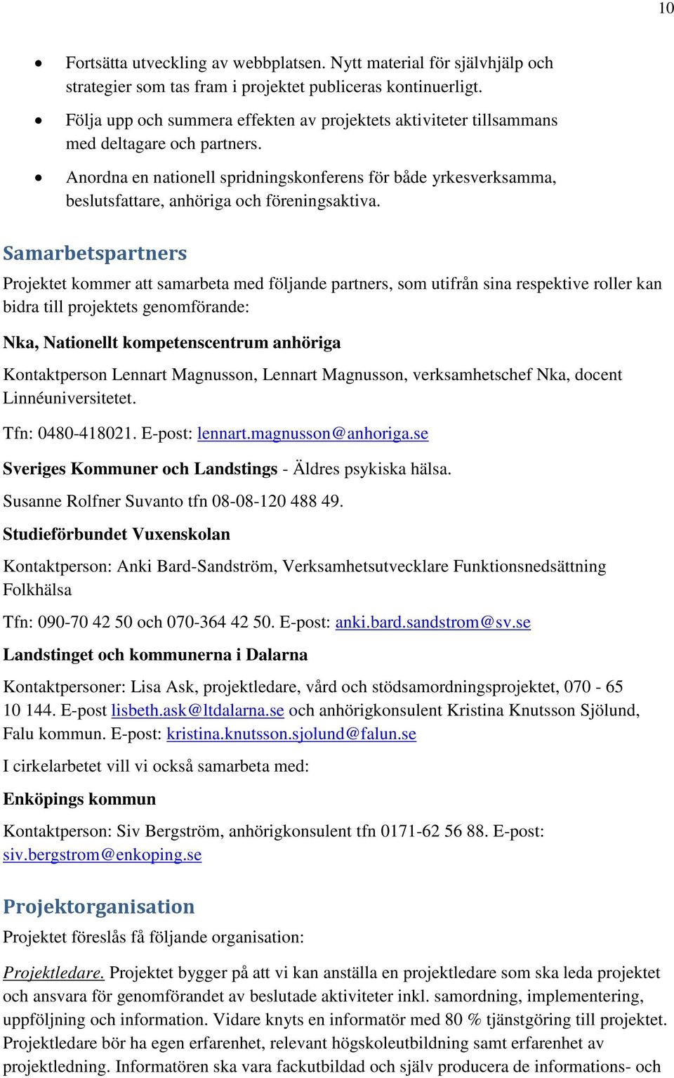 Anordna en nationell spridningskonferens för både yrkesverksamma, beslutsfattare, anhöriga och föreningsaktiva.