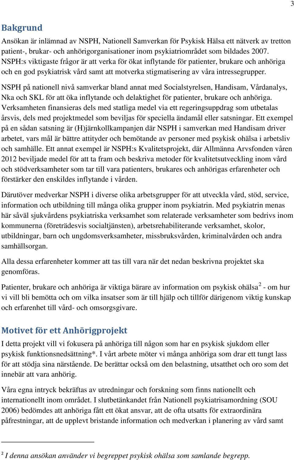 NSPH på nationell nivå samverkar bland annat med Socialstyrelsen, Handisam, Vårdanalys, Nka och SKL för att öka inflytande och delaktighet för patienter, brukare och anhöriga.