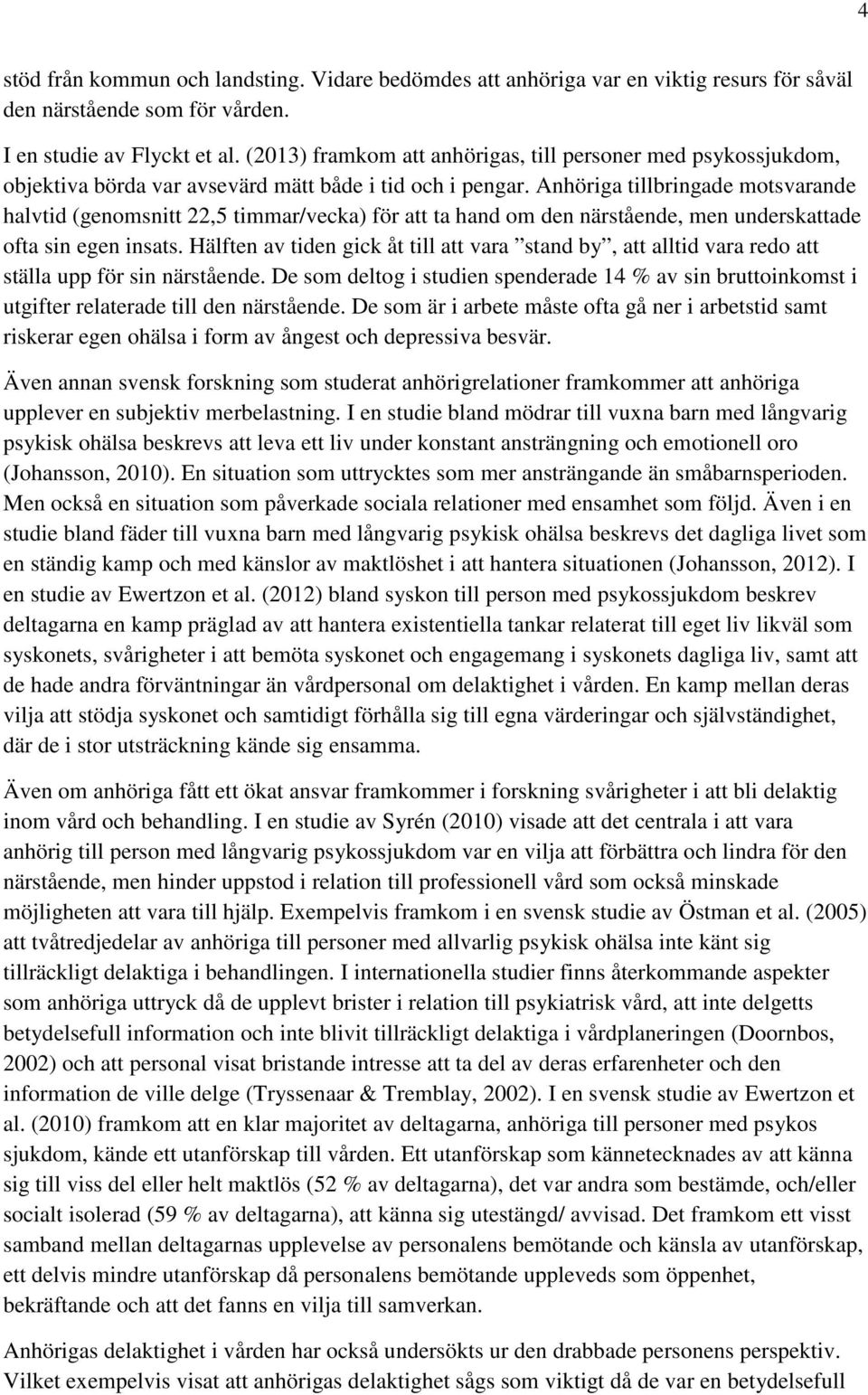 Anhöriga tillbringade motsvarande halvtid (genomsnitt 22,5 timmar/vecka) för att ta hand om den närstående, men underskattade ofta sin egen insats.