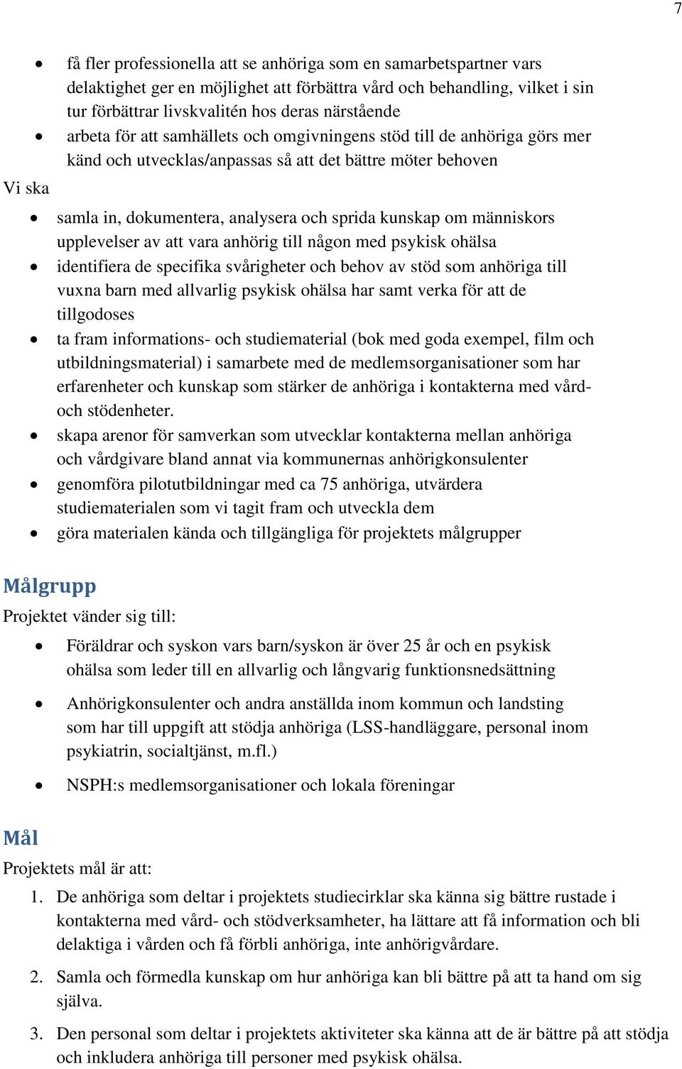 människors upplevelser av att vara anhörig till någon med psykisk ohälsa identifiera de specifika svårigheter och behov av stöd som anhöriga till vuxna barn med allvarlig psykisk ohälsa har samt