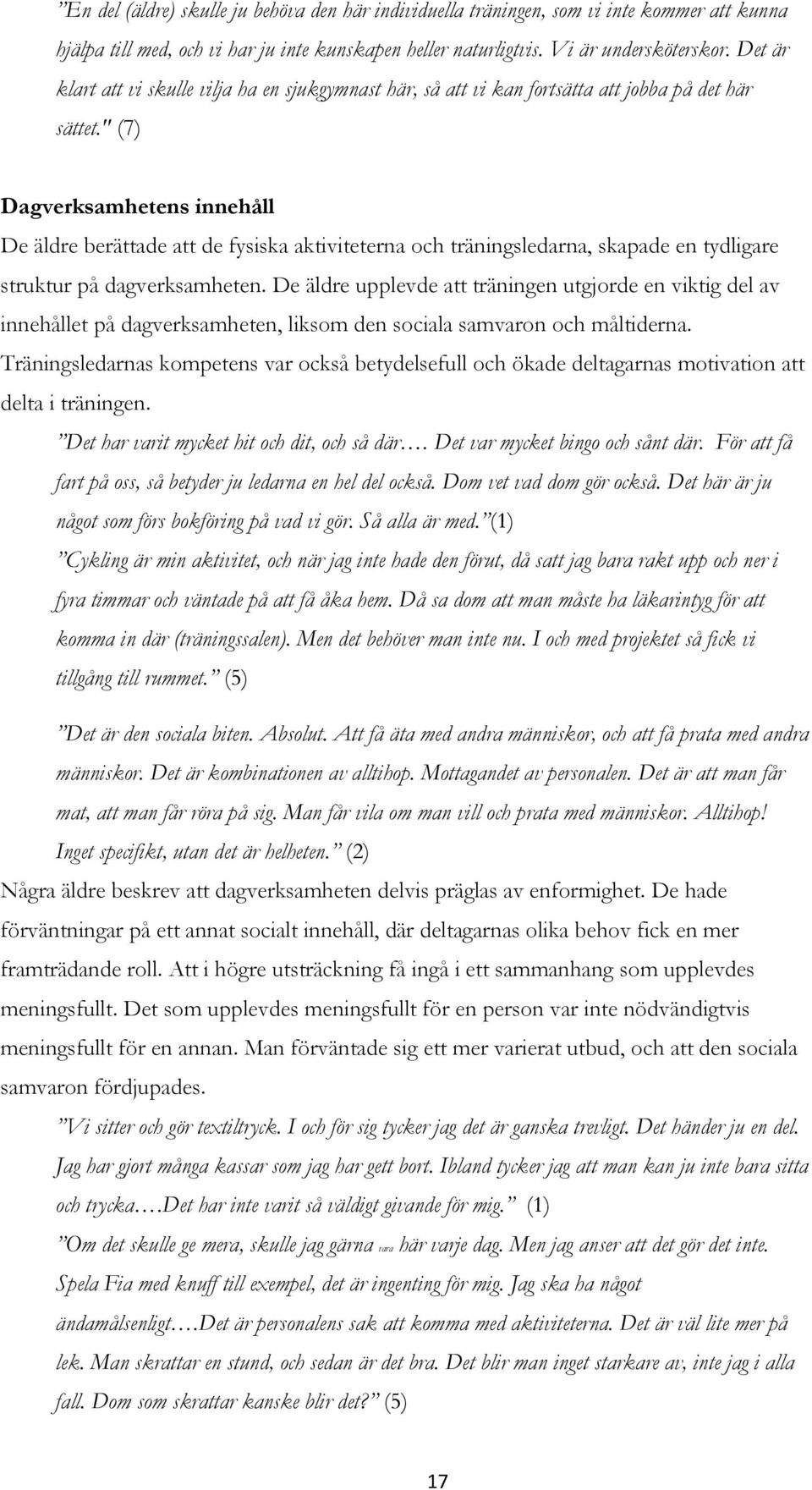 " (7) Dagverksamhetens innehåll De äldre berättade att de fysiska aktiviteterna och träningsledarna, skapade en tydligare struktur på dagverksamheten.