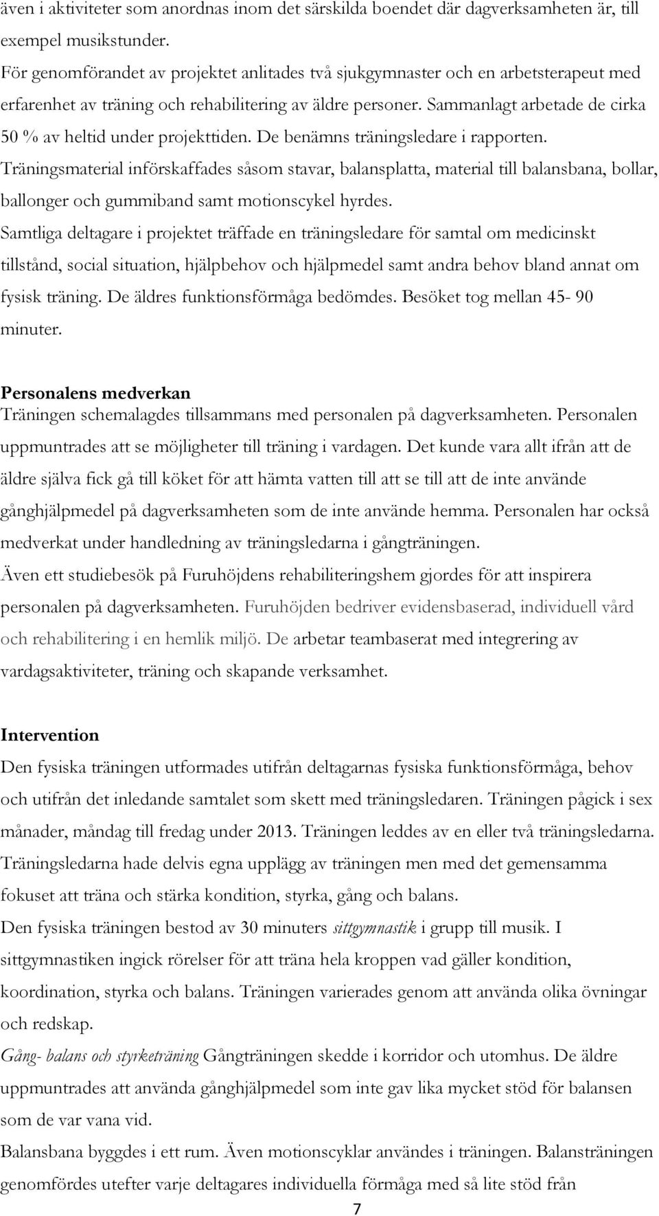 Sammanlagt arbetade de cirka 50 % av heltid under projekttiden. De benämns träningsledare i rapporten.