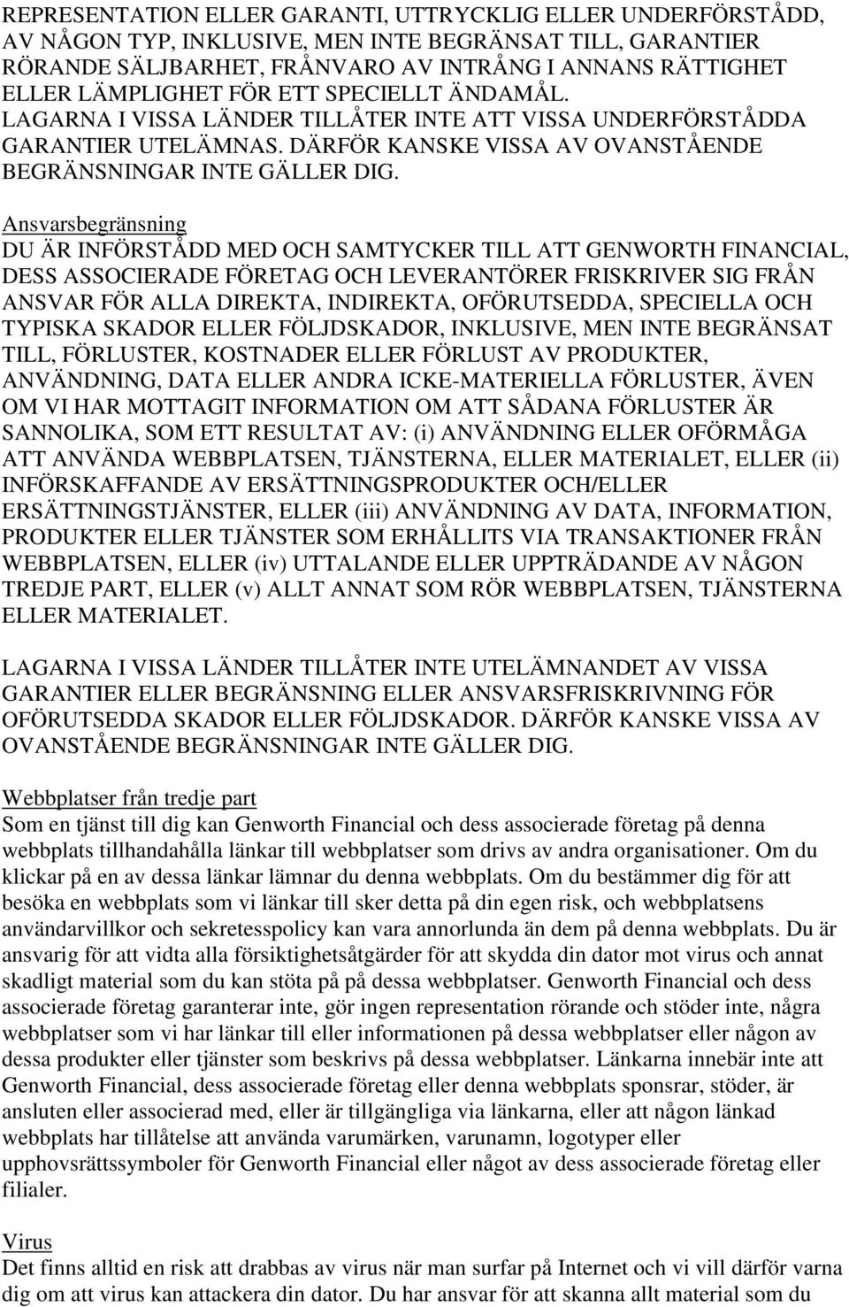 Ansvarsbegränsning DU ÄR INFÖRSTÅDD MED OCH SAMTYCKER TILL ATT GENWORTH FINANCIAL, DESS ASSOCIERADE FÖRETAG OCH LEVERANTÖRER FRISKRIVER SIG FRÅN ANSVAR FÖR ALLA DIREKTA, INDIREKTA, OFÖRUTSEDDA,
