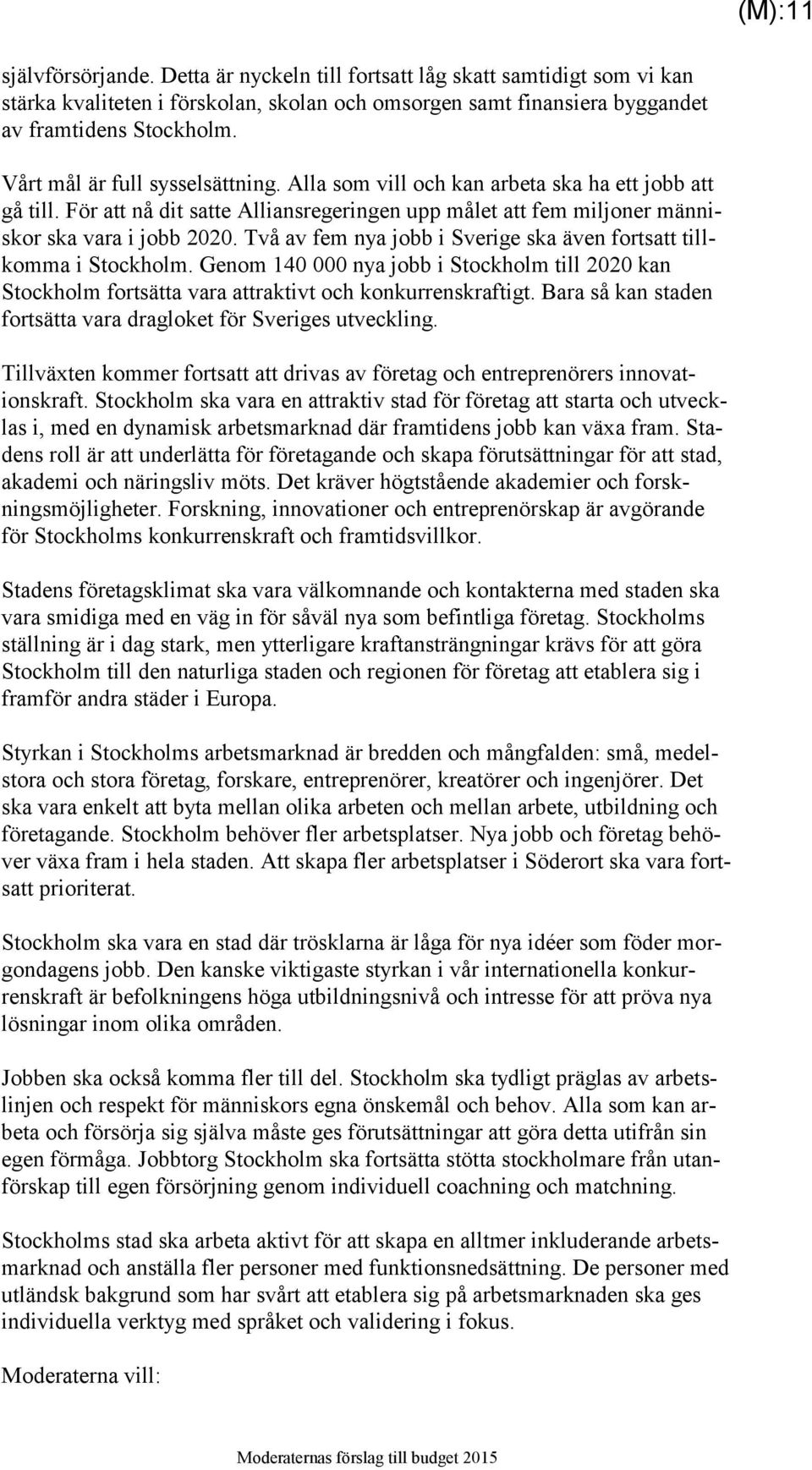 Två av fem nya jobb i Sverige ska även fortsatt tillkomma i Stockholm. Genom 140 000 nya jobb i Stockholm till 2020 kan Stockholm fortsätta vara attraktivt och konkurrenskraftigt.