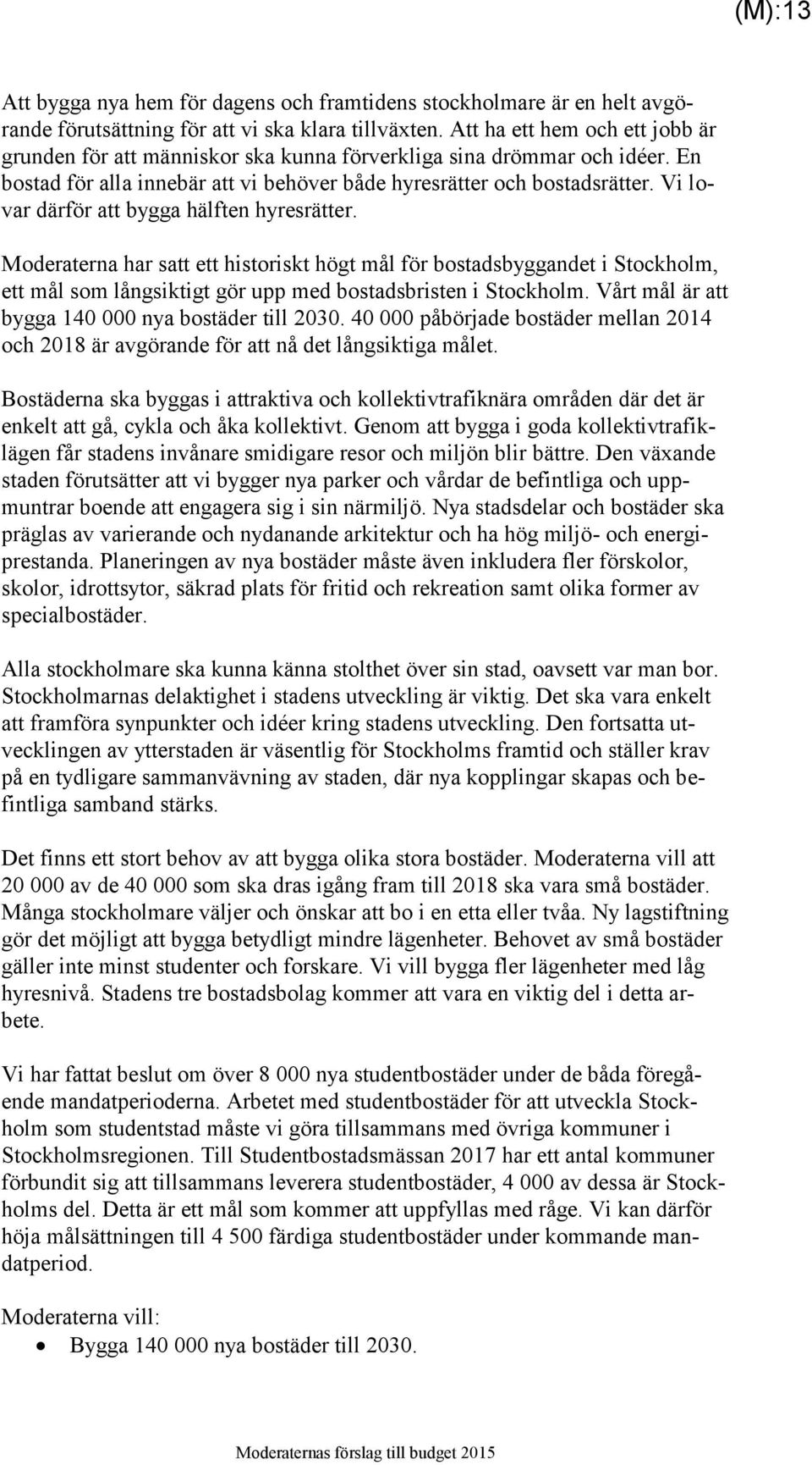 Vi lovar därför att bygga hälften hyresrätter. Moderaterna har satt ett historiskt högt mål för bostadsbyggandet i Stockholm, ett mål som långsiktigt gör upp med bostadsbristen i Stockholm.