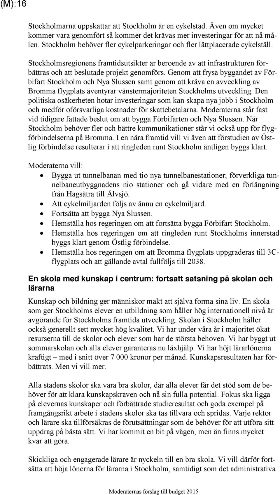 Genom att frysa byggandet av Förbifart Stockholm och Nya Slussen samt genom att kräva en avveckling av Bromma flygplats äventyrar vänstermajoriteten Stockholms utveckling.