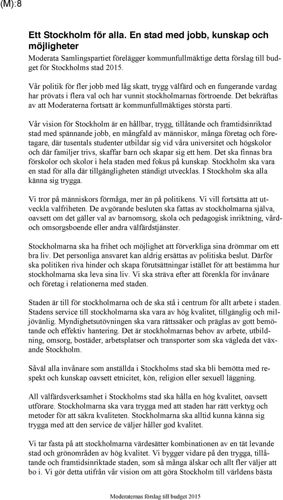 Det bekräftas av att Moderaterna fortsatt är kommunfullmäktiges största parti.