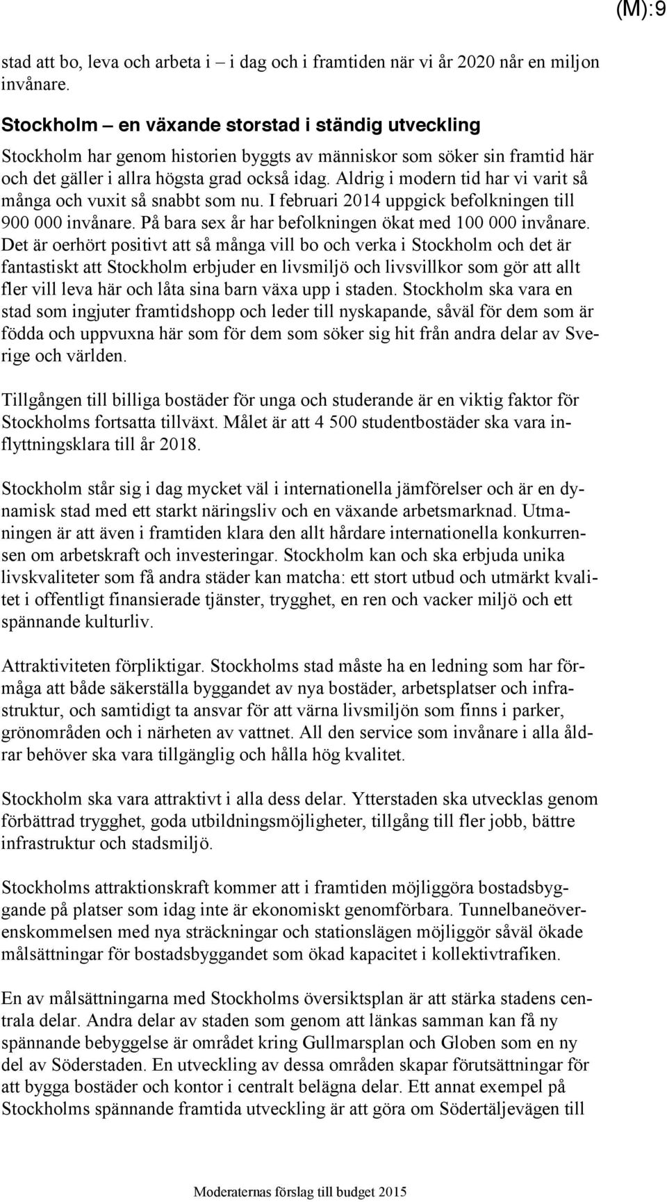 Aldrig i modern tid har vi varit så många och vuxit så snabbt som nu. I februari 2014 uppgick befolkningen till 900 000 invånare. På bara sex år har befolkningen ökat med 100 000 invånare.