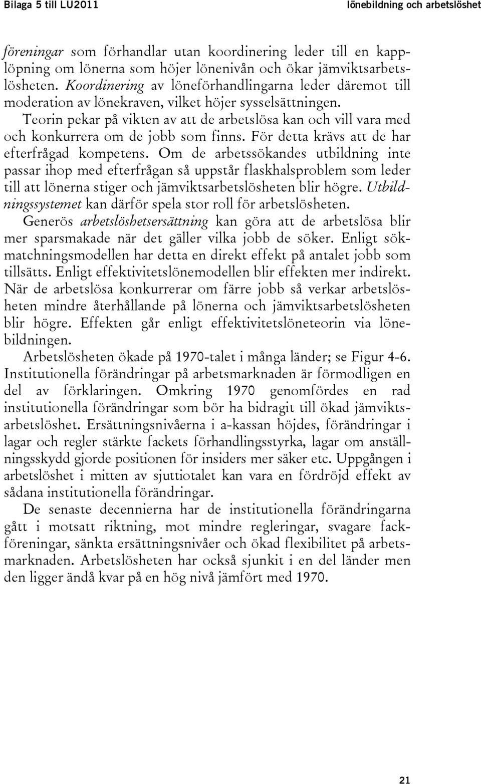 Teorin pekar på vikten av att de arbetslösa kan och vill vara med och konkurrera om de jobb som finns. För detta krävs att de har efterfrågad kompetens.