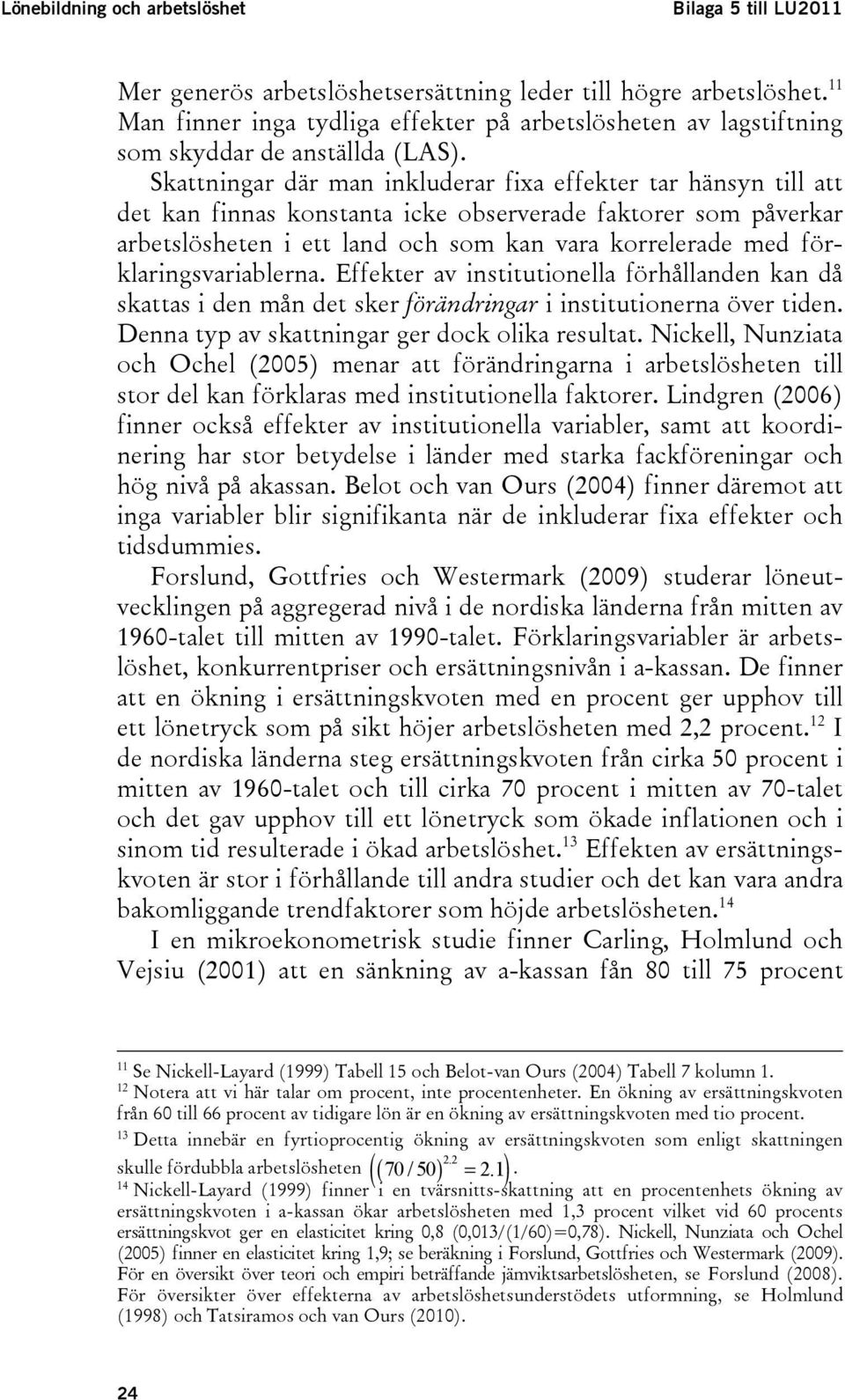 Skattningar där man inkluderar fixa effekter tar hänsyn till att det kan finnas konstanta icke observerade faktorer som påverkar arbetslösheten i ett land och som kan vara korrelerade med