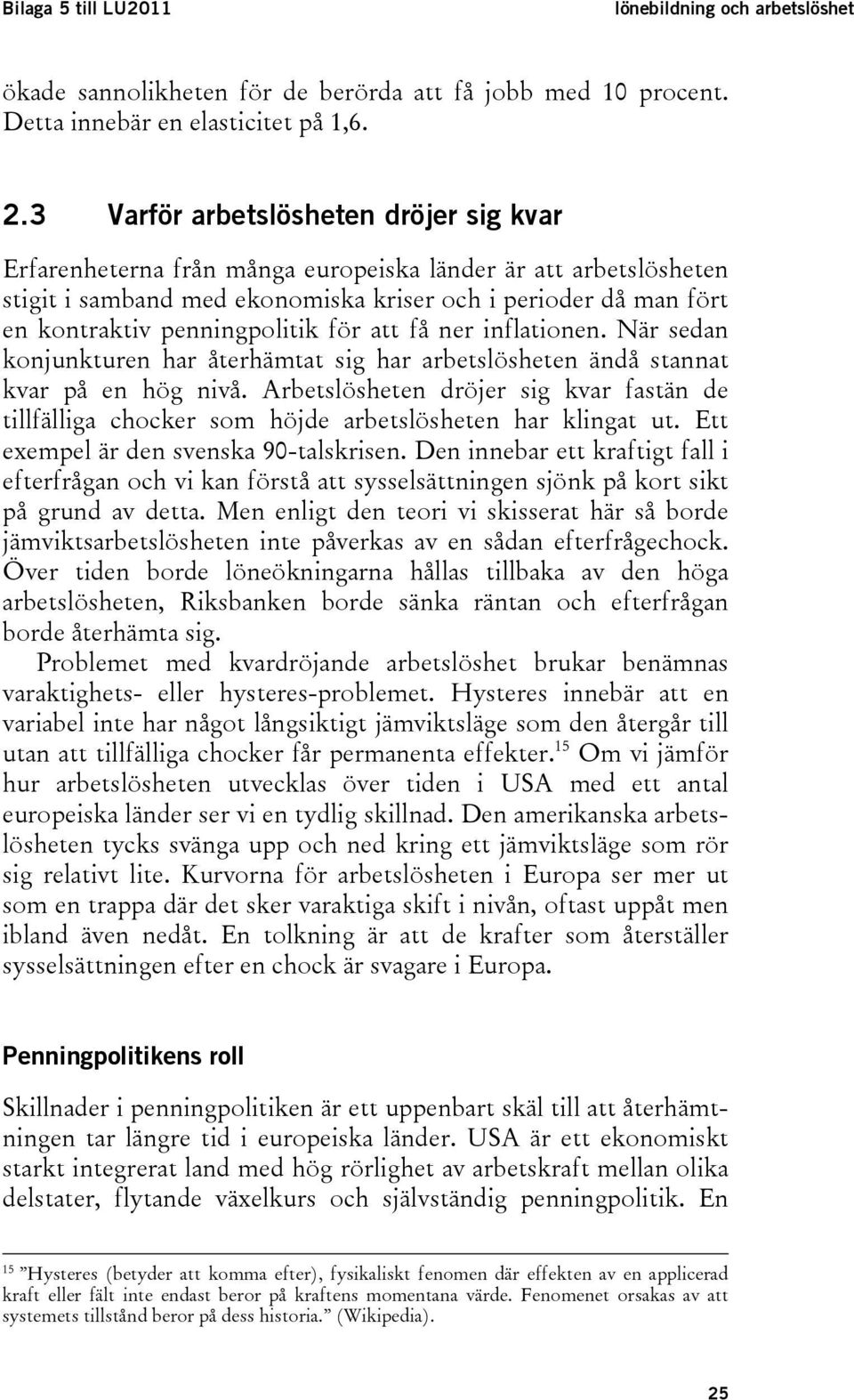 penningpolitik för att få ner inflationen. När sedan konjunkturen har återhämtat sig har arbetslösheten ändå stannat kvar på en hög nivå.