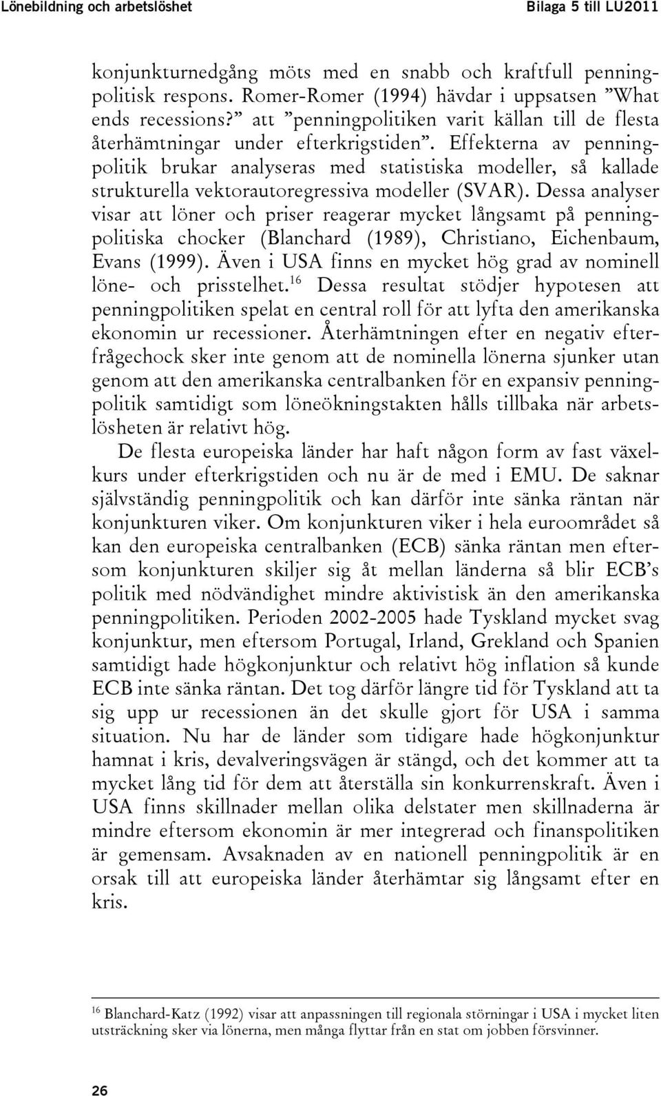 Effekterna av penningpolitik brukar analyseras med statistiska modeller, så kallade strukturella vektorautoregressiva modeller (SVAR).