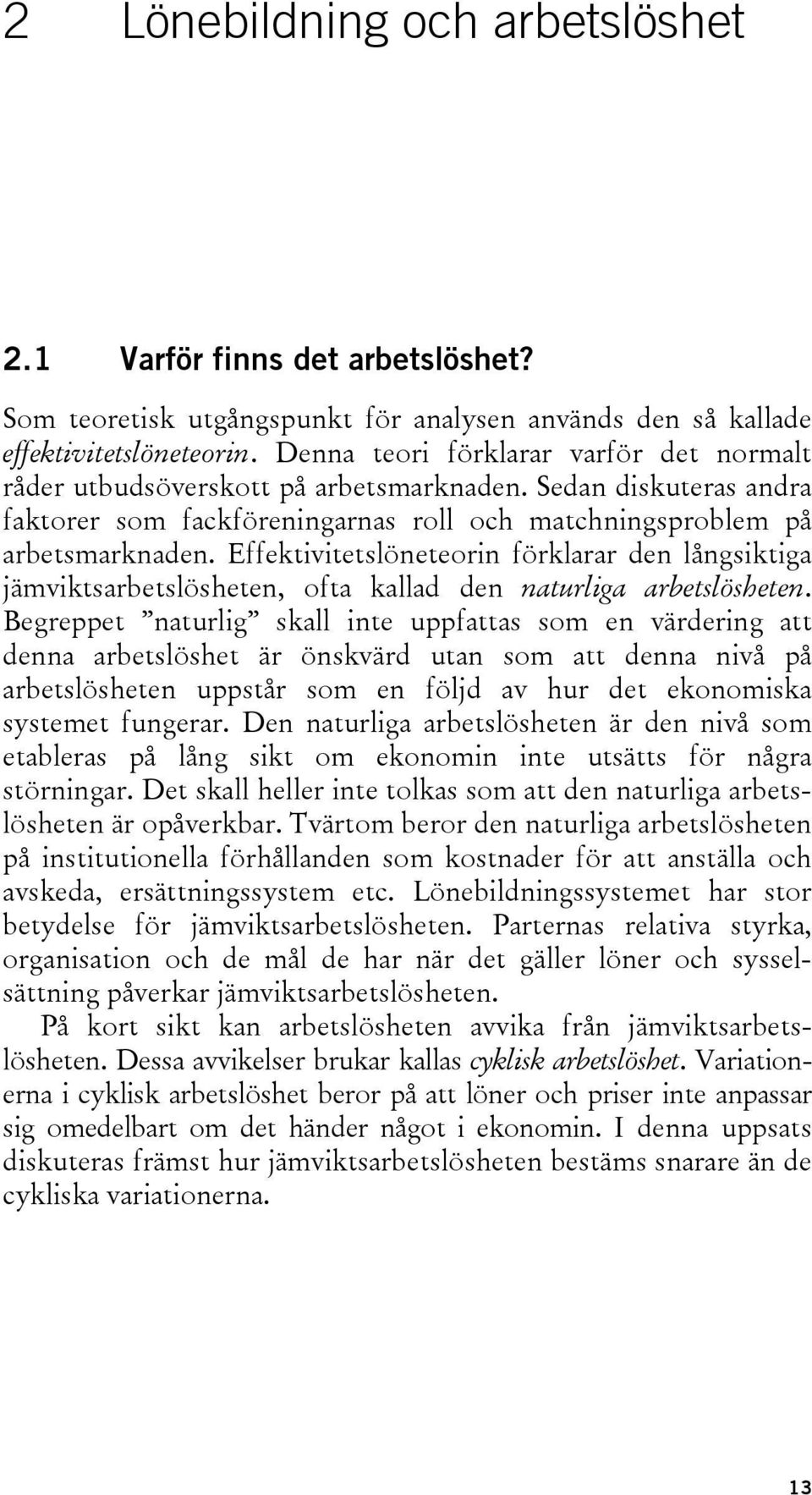 Effektivitetslöneteorin förklarar den långsiktiga jämviktsarbetslösheten, ofta kallad den naturliga arbetslösheten.