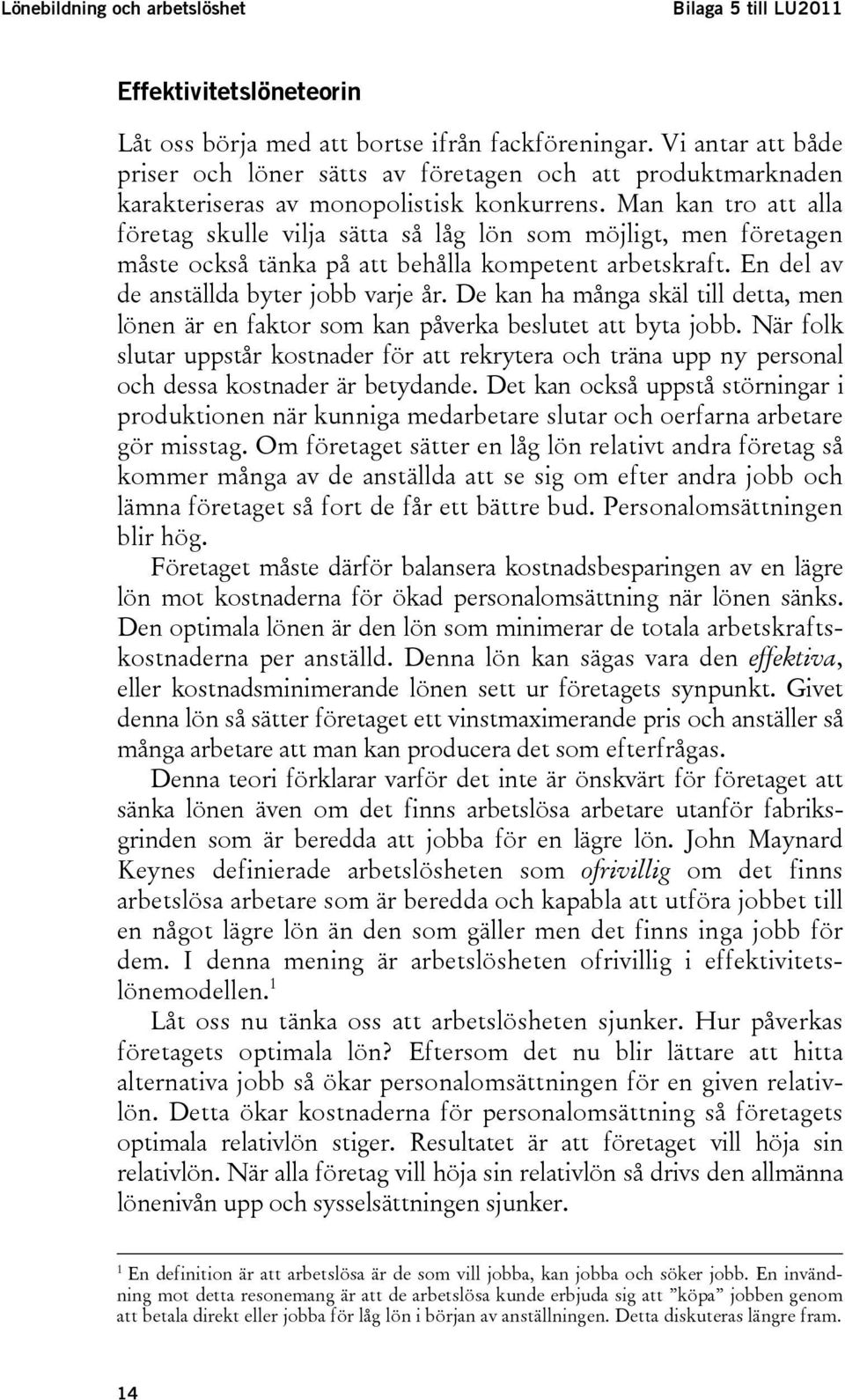 Man kan tro att alla företag skulle vilja sätta så låg lön som möjligt, men företagen måste också tänka på att behålla kompetent arbetskraft. En del av de anställda byter jobb varje år.