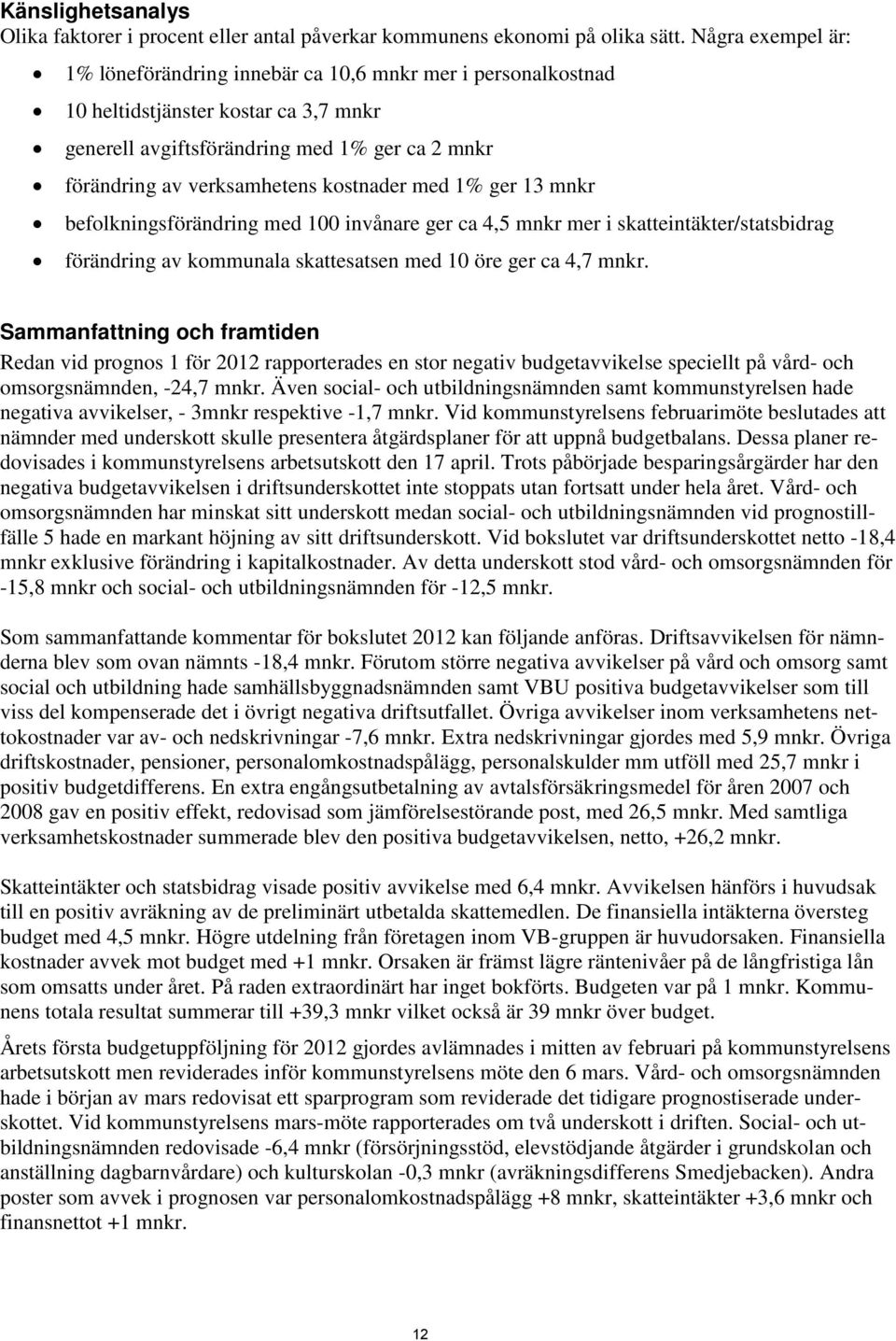 kostnader med 1% ger 13 mnkr befolkningsförändring med 100 invånare ger ca 4,5 mnkr mer i skatteintäkter/statsbidrag förändring av kommunala skattesatsen med 10 öre ger ca 4,7 mnkr.