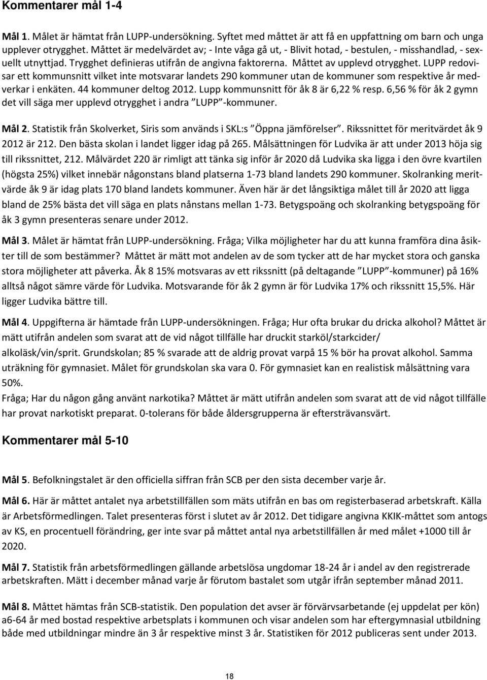 LUPP redovisar ett kommunsnitt vilket inte motsvarar landets 290 kommuner utan de kommuner som respektive år medverkar i enkäten. 44 kommuner deltog 2012. Lupp kommunsnitt för åk 8 är 6,22 % resp.