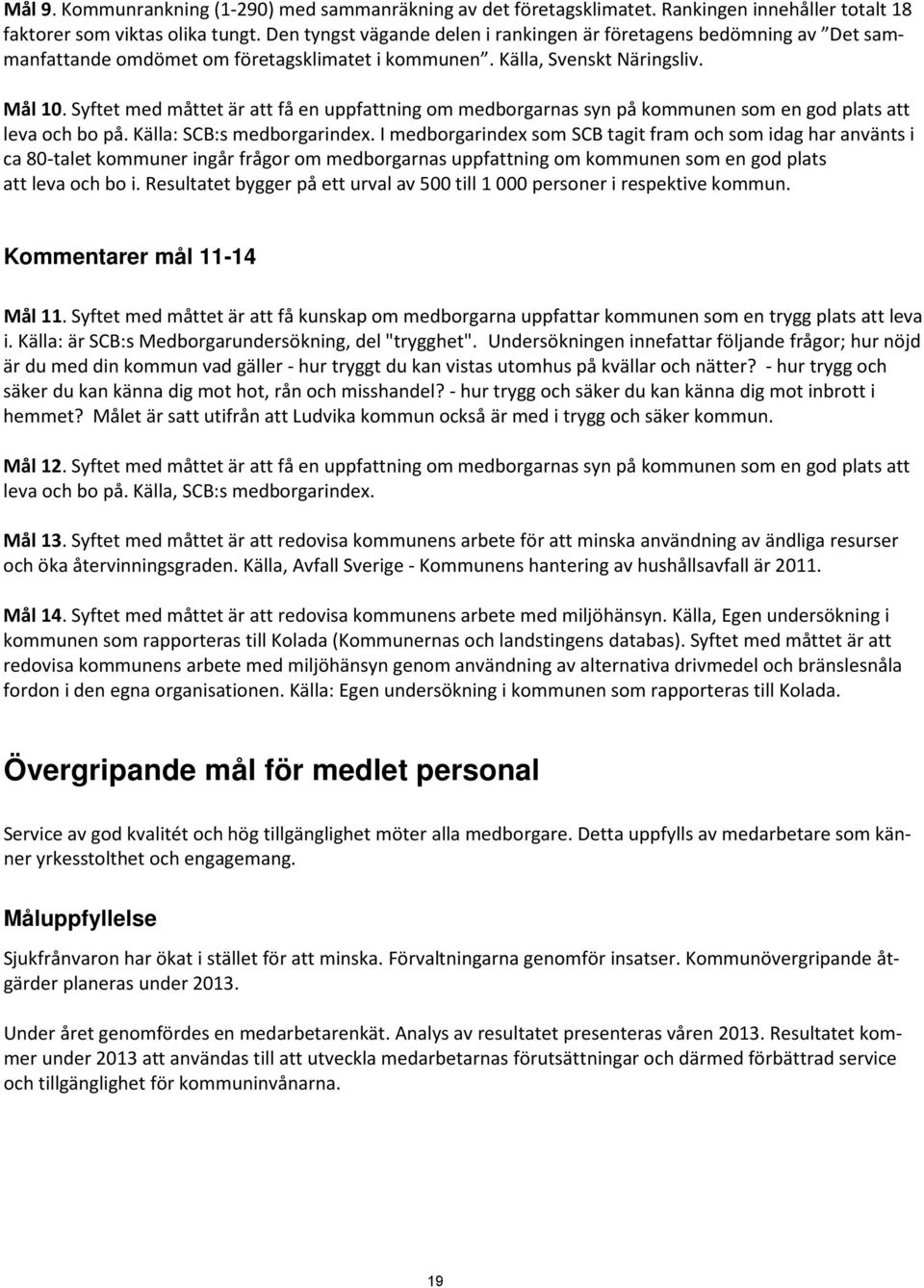 Syftet med måttet är att få en uppfattning om medborgarnas syn på kommunen som en god plats att leva och bo på. Källa: SCB:s medborgarindex.