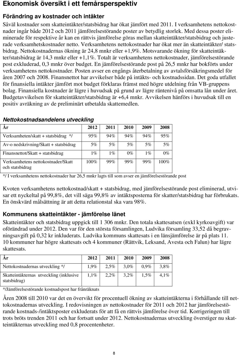 Med dessa poster eliminerade för respektive år kan en rättvis jämförelse göras mellan skatteintäkter/statsbidrag och justerade verksamhetskostnader netto.