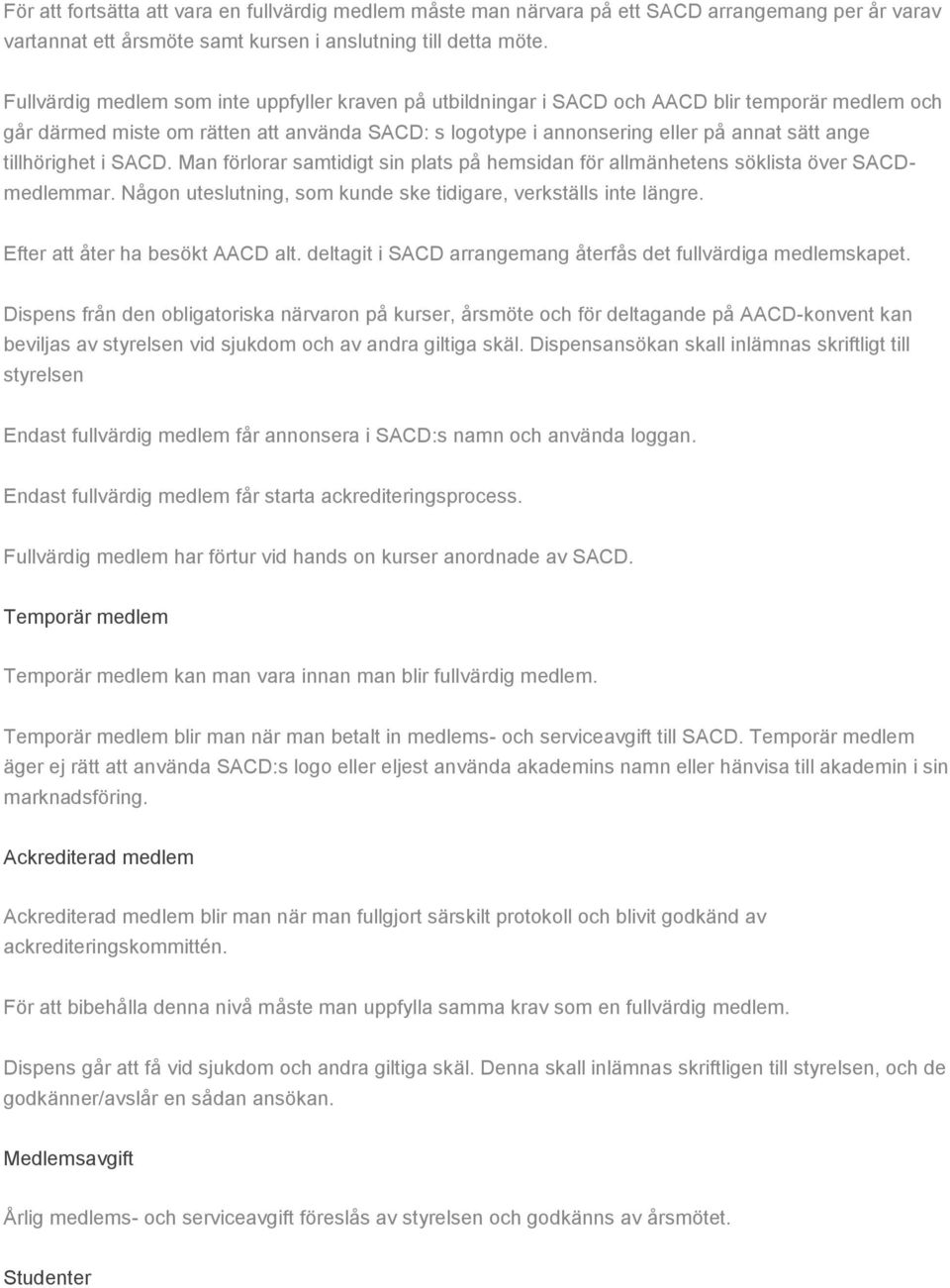 tillhörighet i SACD. Man förlorar samtidigt sin plats på hemsidan för allmänhetens söklista över SACDmedlemmar. Någon uteslutning, som kunde ske tidigare, verkställs inte längre.