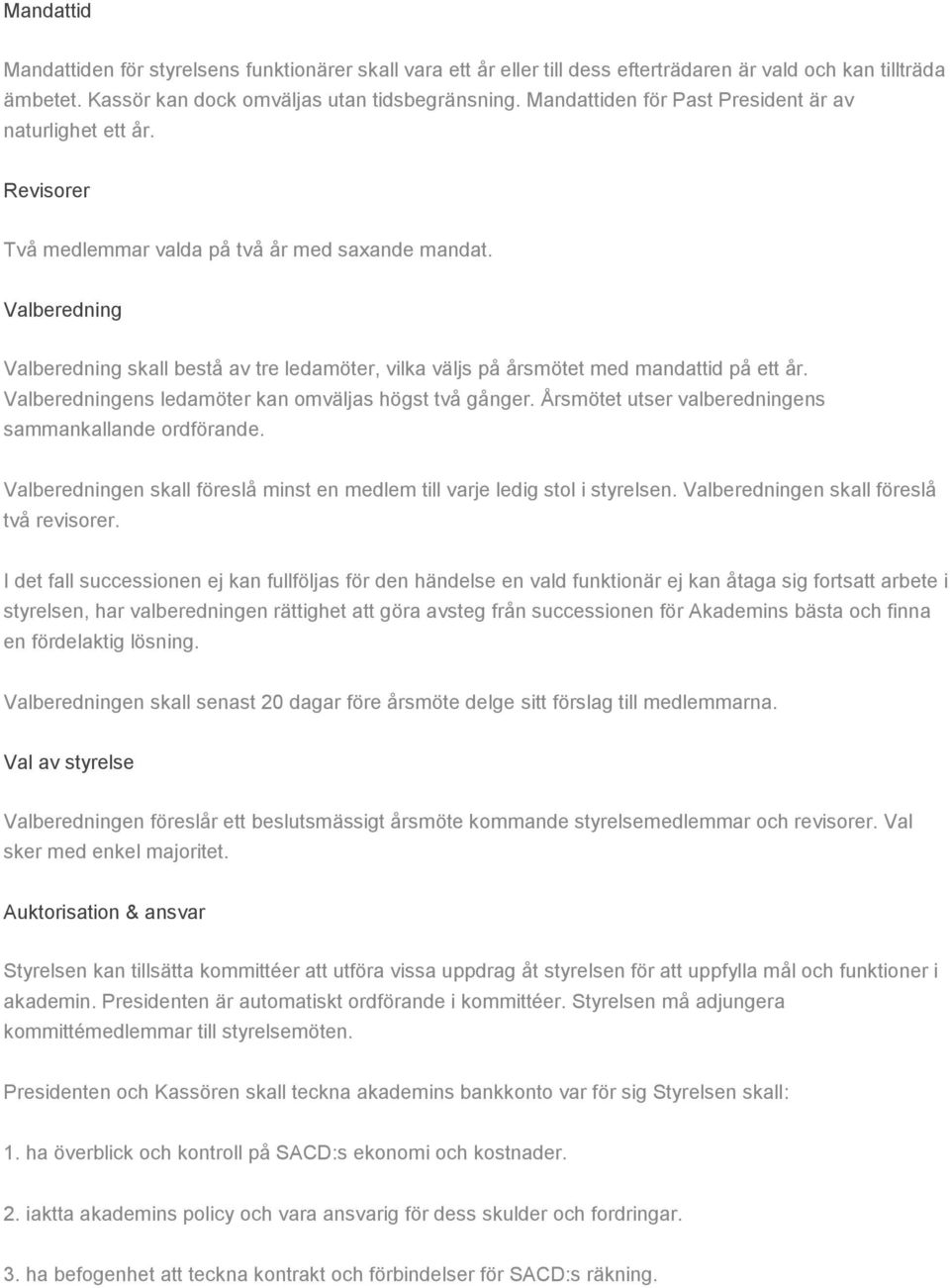 Valberedning Valberedning skall bestå av tre ledamöter, vilka väljs på årsmötet med mandattid på ett år. Valberedningens ledamöter kan omväljas högst två gånger.