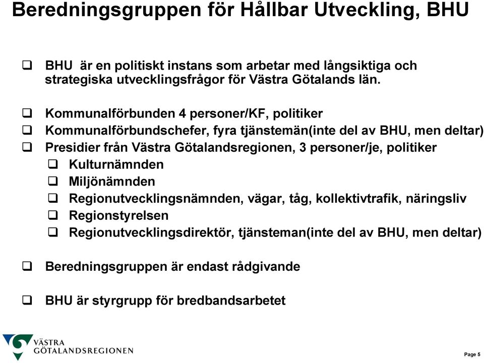 Kommunalförbunden 4 personer/kf, politiker Kommunalförbundschefer, fyra tjänstemän(inte del av BHU, men deltar) Presidier från Västra