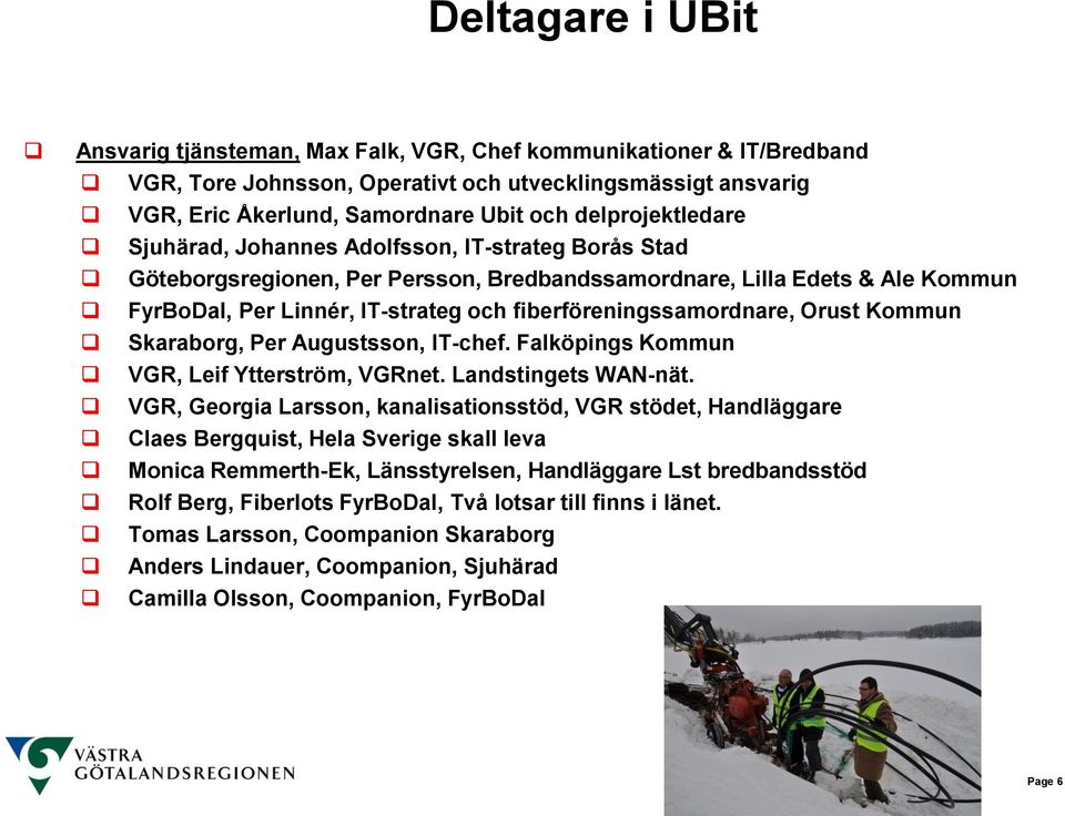 fiberföreningssamordnare, Orust Kommun Skaraborg, Per Augustsson, IT-chef. Falköpings Kommun VGR, Leif Ytterström, VGRnet. Landstingets WAN-nät.