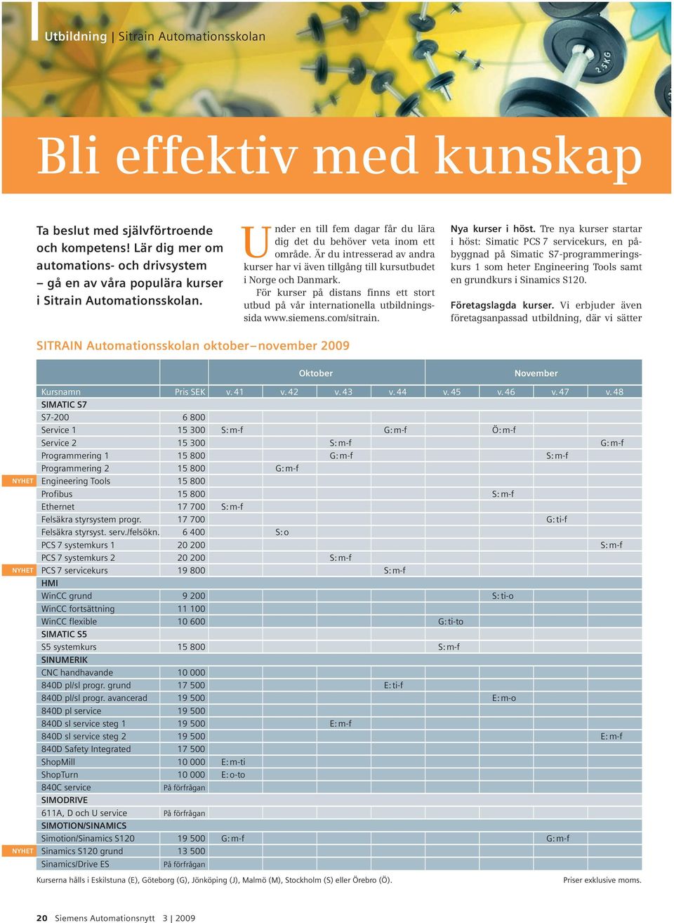 Är du intresserad av andra kurser har vi även tillgång till kursutbudet i Norge och Danmark. För kurser på distans finns ett stort utbud på vår internationella utbildningssida www.siemens.com/sitrain.