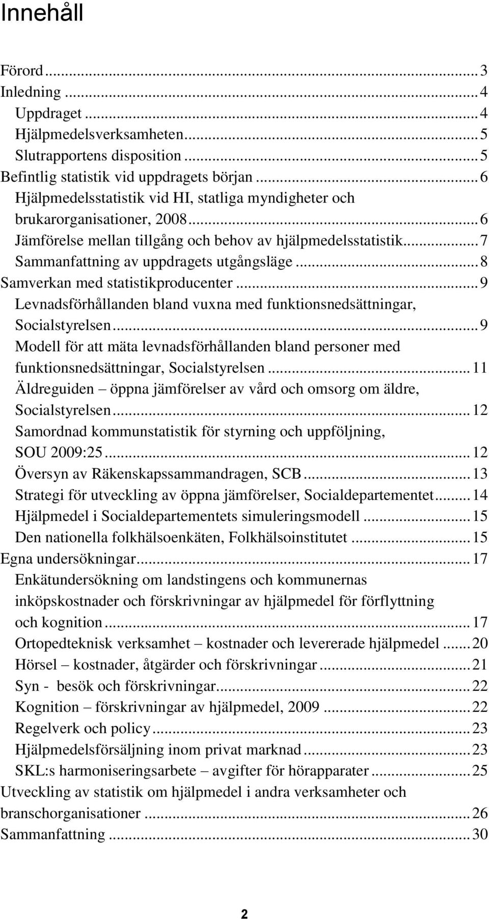 .. 8 Samverkan med statistikproducenter... 9 Levnadsförhållanden bland vuxna med funktionsnedsättningar, Socialstyrelsen.