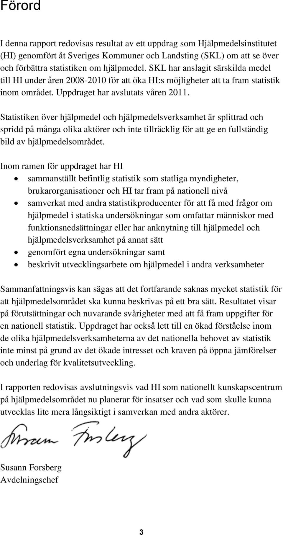 Statistiken över hjälpmedel och hjälpmedelsverksamhet är splittrad och spridd på många olika aktörer och inte tillräcklig för att ge en fullständig bild av hjälpmedelsområdet.