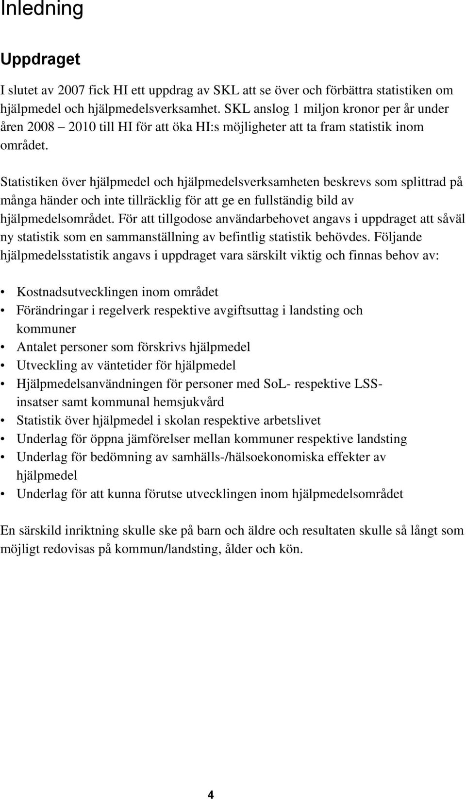 Statistiken över hjälpmedel och hjälpmedelsverksamheten beskrevs som splittrad på många händer och inte tillräcklig för att ge en fullständig bild av hjälpmedelsområdet.