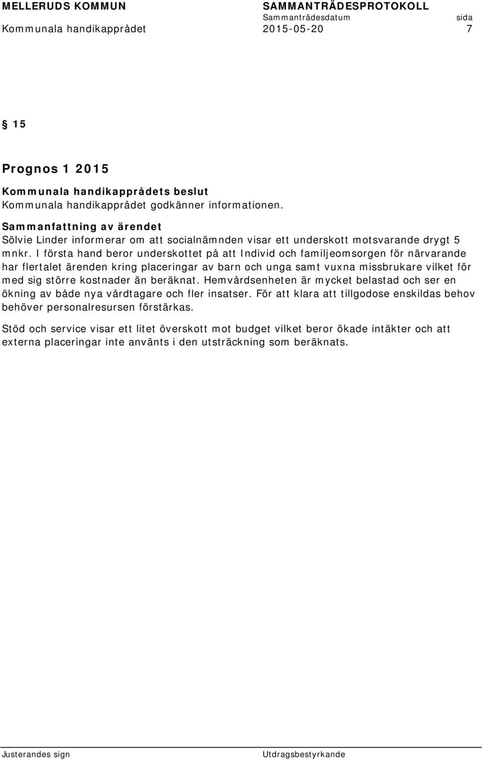 med sig större kostnader än beräknat. Hemvårdsenheten är mycket belastad och ser en ökning av både nya vårdtagare och fler insatser.