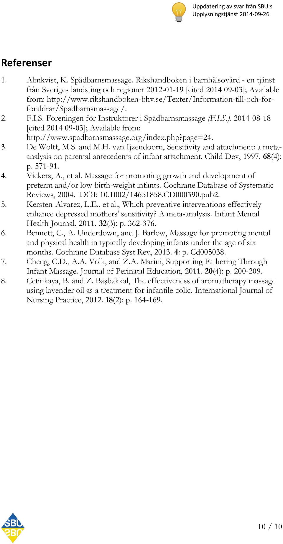 spadbarnsmassage.org/index.php?page=24. 3. De Wolff, M.S. and M.H. van Ijzendoorn, Sensitivity and attachment: a metaanalysis on parental antecedents of infant attachment. Child Dev, 1997. 68(4): p.