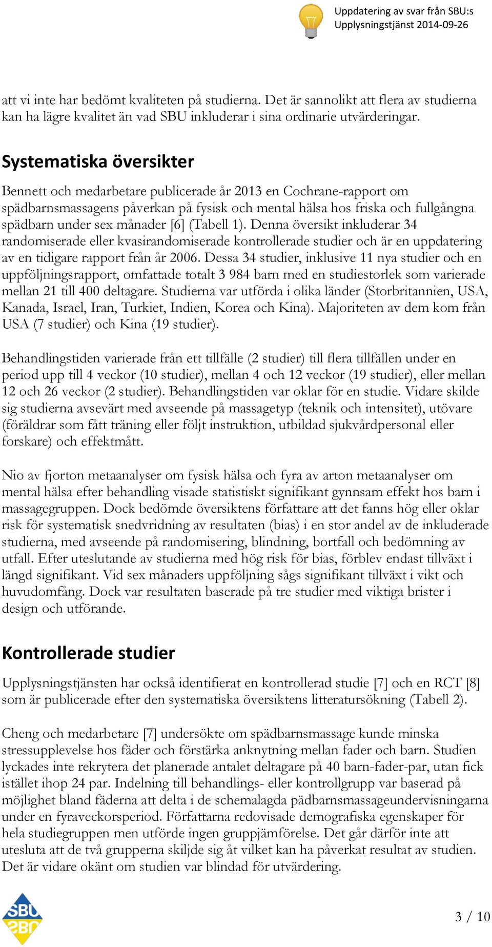 [6] (Tabell 1). Denna översikt inkluderar 34 randomiserade eller kvasirandomiserade kontrollerade studier och är en uppdatering av en tidigare rapport från år 2006.