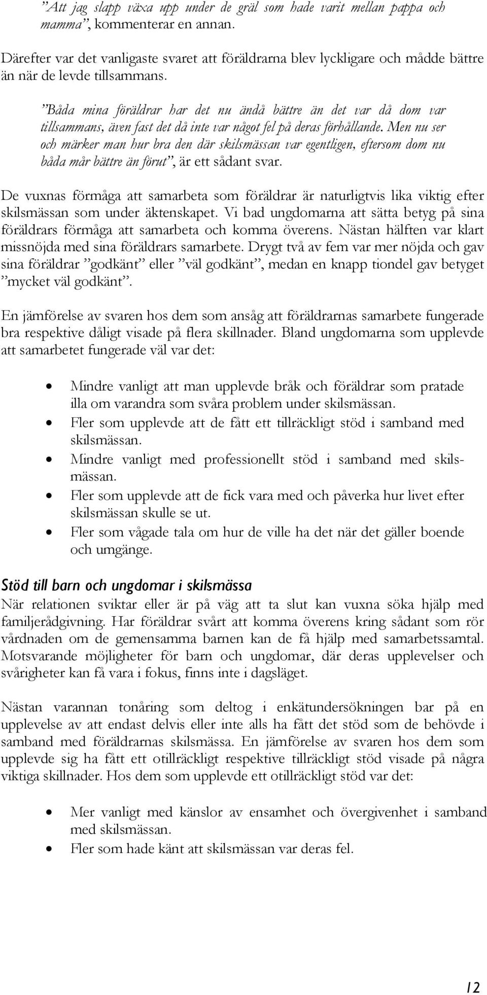 Båda mina föräldrar har det nu ändå bättre än det var då dom var tillsammans, även fast det då inte var något fel på deras förhållande.