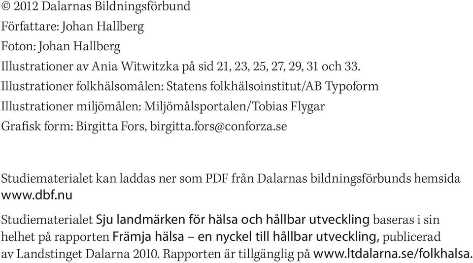 fors@conforza.se Studiematerialet kan laddas ner som PDF från Dalarnas bildningsförbunds hemsida www.dbf.