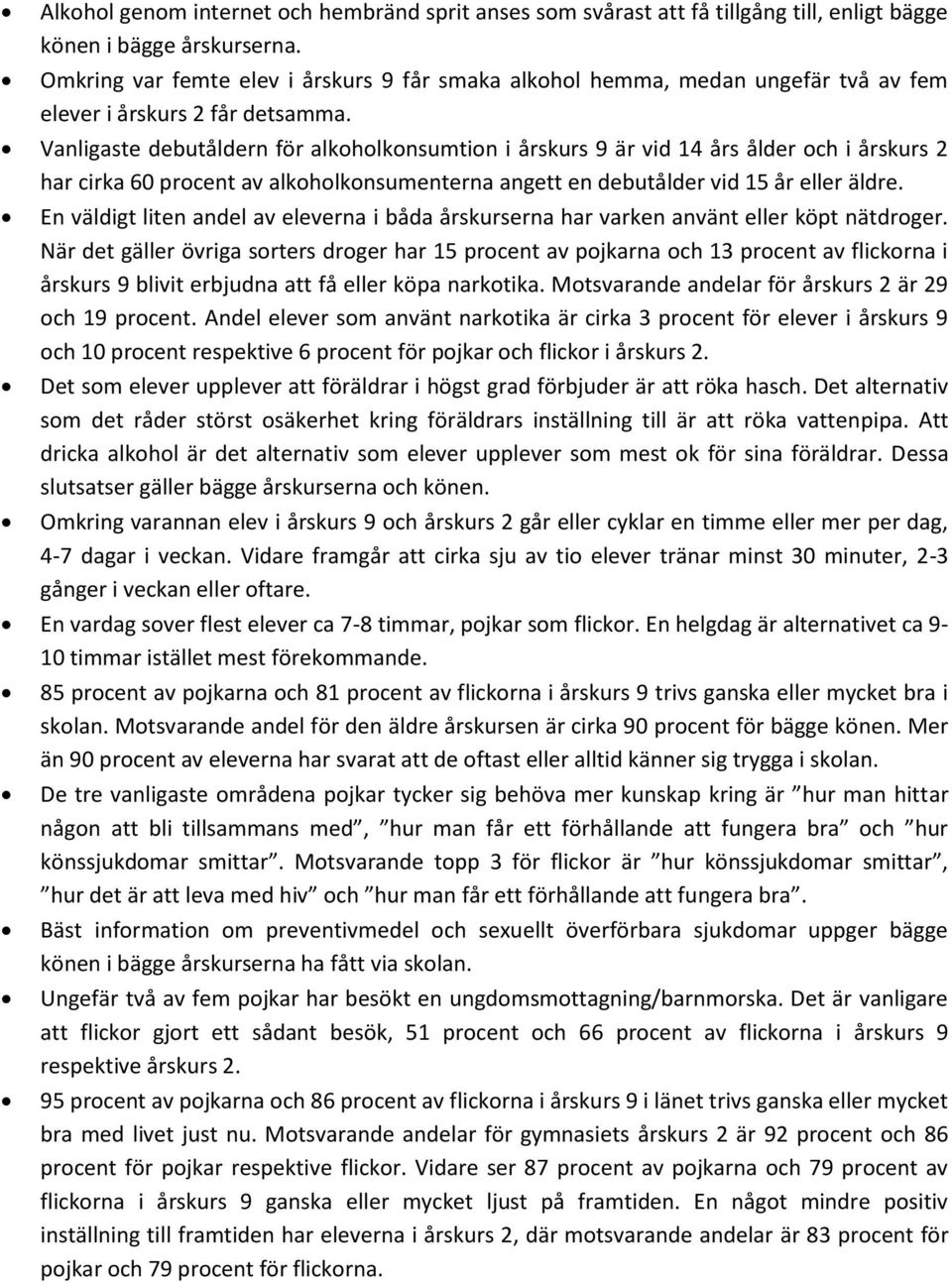 Vanligaste debutåldern för alkoholkonsumtion i årskurs 9 är vid 14 års ålder och i årskurs 2 har cirka 6 procent av alkoholkonsumenterna angett en debutålder vid 15 år eller äldre.