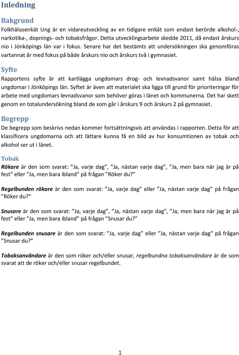 Senare har det bestämts att undersökningen ska genomföras vartannat år med fokus på både årskurs nio och årskurs två i gymnasiet.