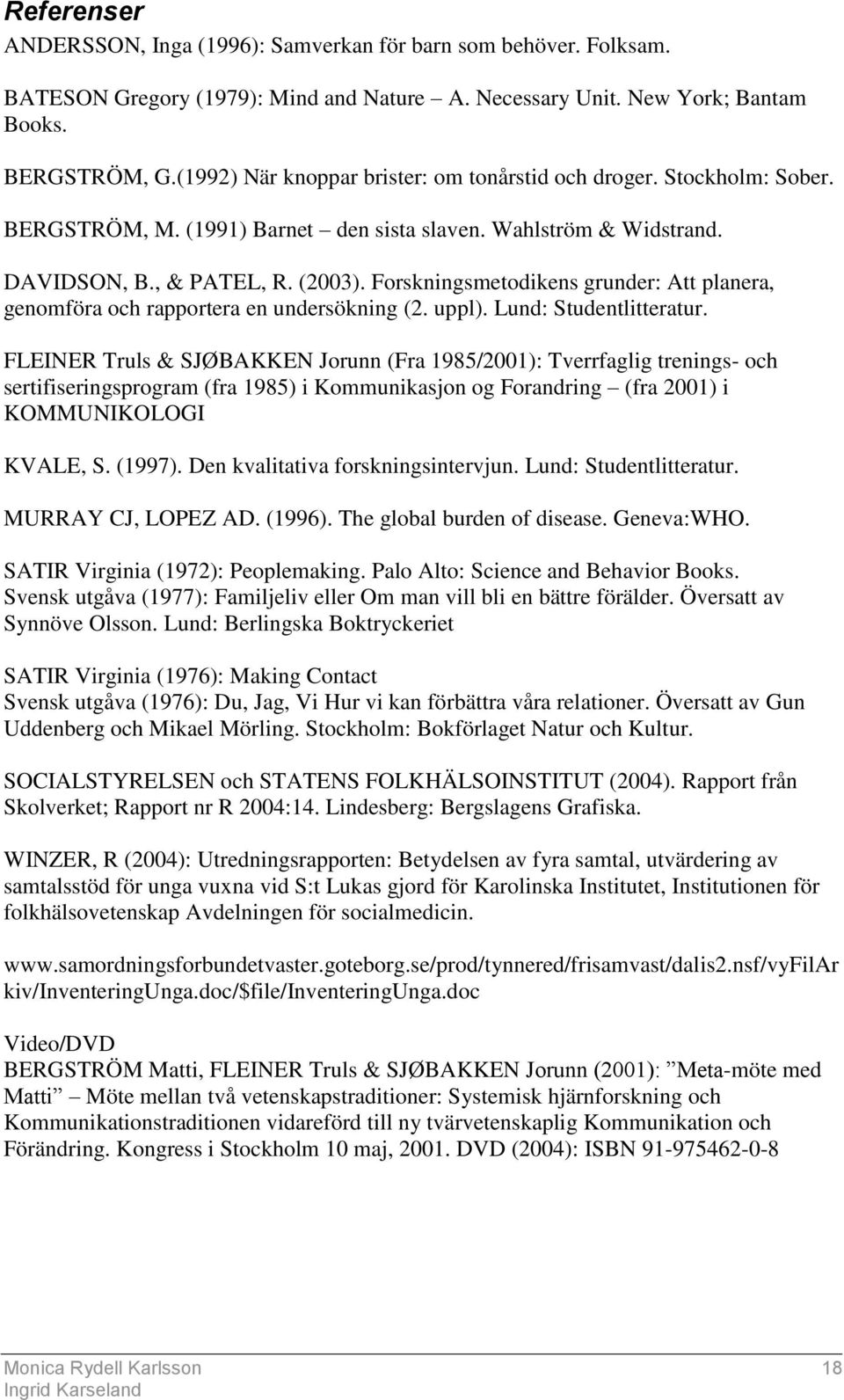 Forskningsmetodikens grunder: Att planera, genomföra och rapportera en undersökning (2. uppl). Lund: Studentlitteratur.